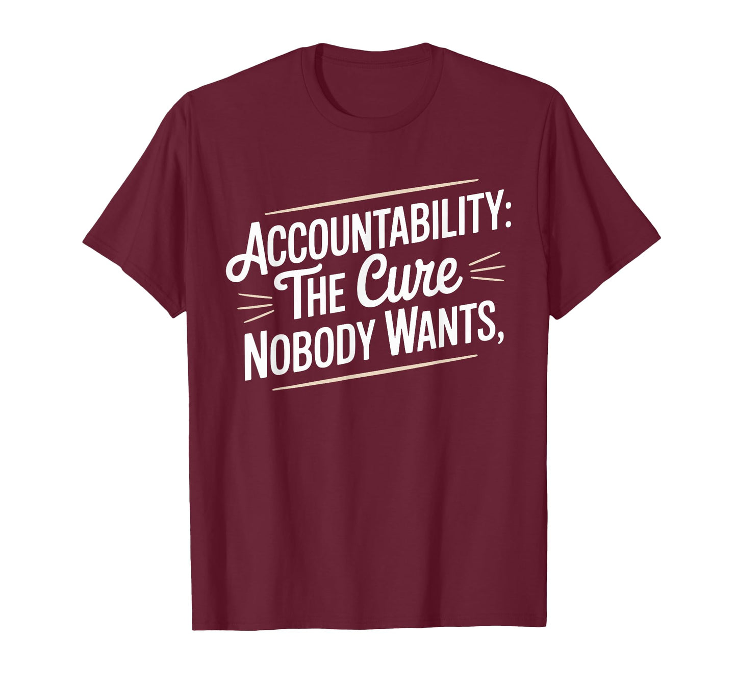 Accountability The Cure Nobody Wants Funny Sarcastic Saying T-Shirt