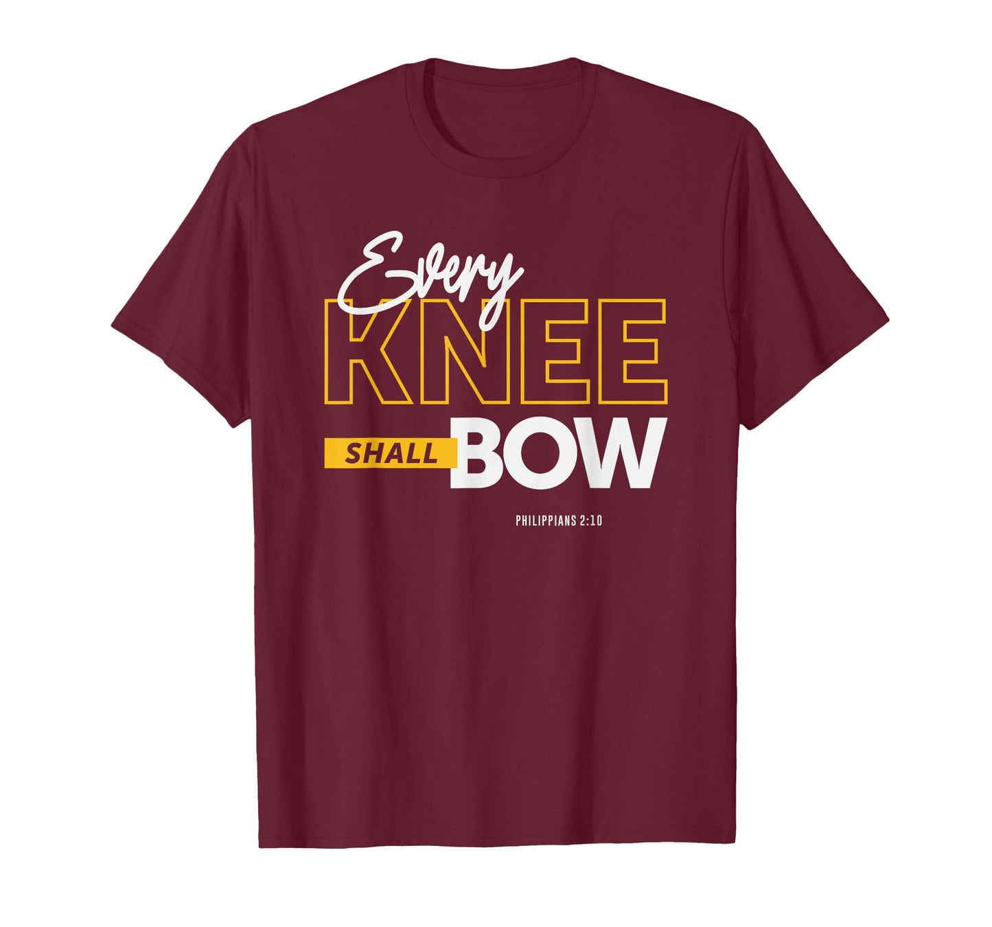 Every Knee Shall Bow - Philippians 2:10 Christian Quote T-Shirt