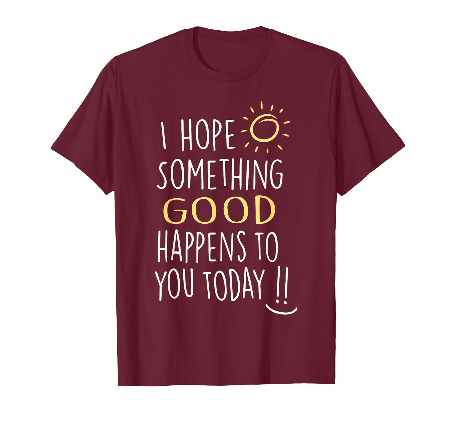 I Hope Something Good Happens To You Today Kindness Quote T-Shirt