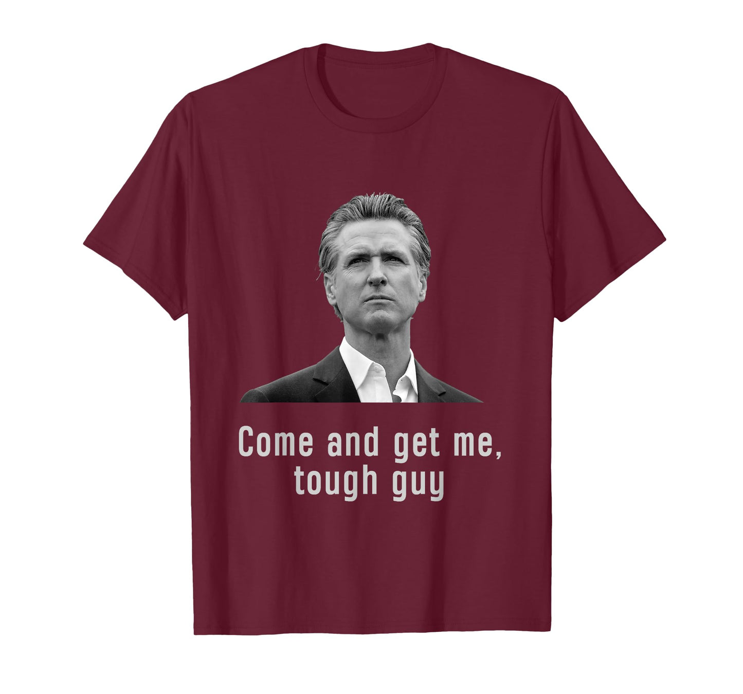 Come And get Me Tough Guy Gavin Newsom T-Shirt