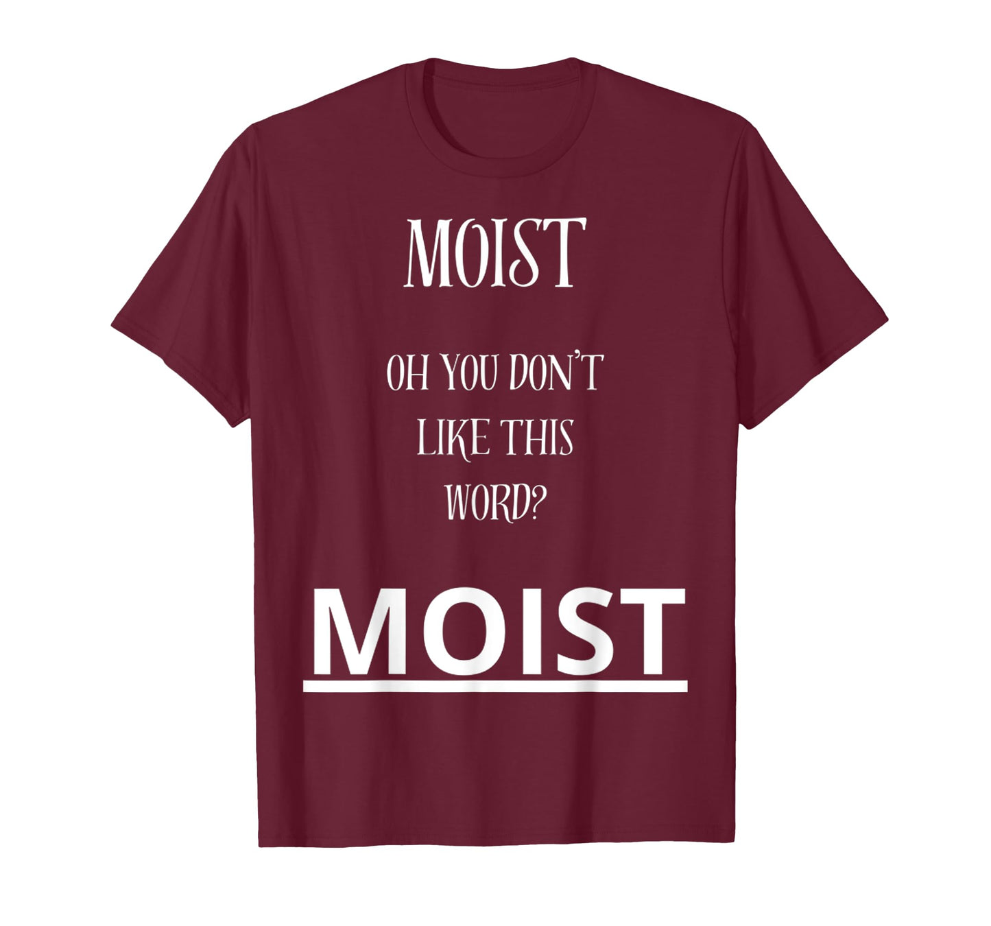 Moist Oh You Don't Like This Word Moist Funny Sarcasm Quotes T-Shirt