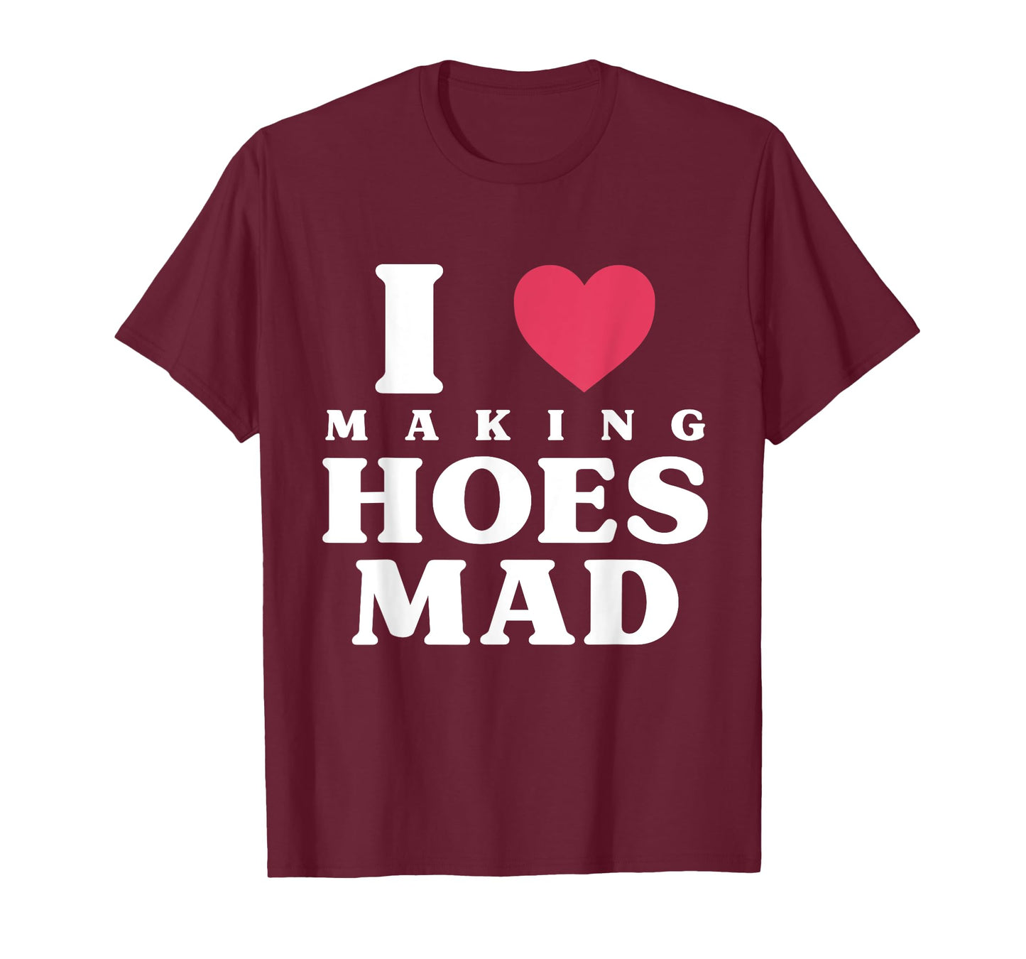 Funny I Love Making Hoes Mad Apparel T-Shirt