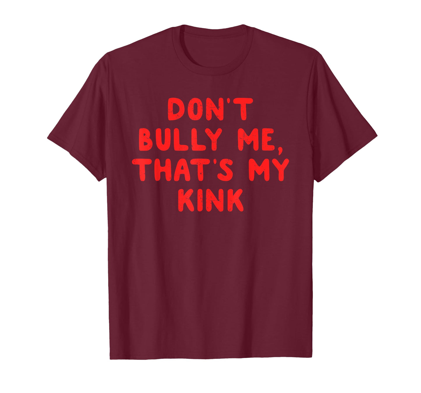 DON'T BULLY ME, THAT'S MY KINK Funny design T-Shirt