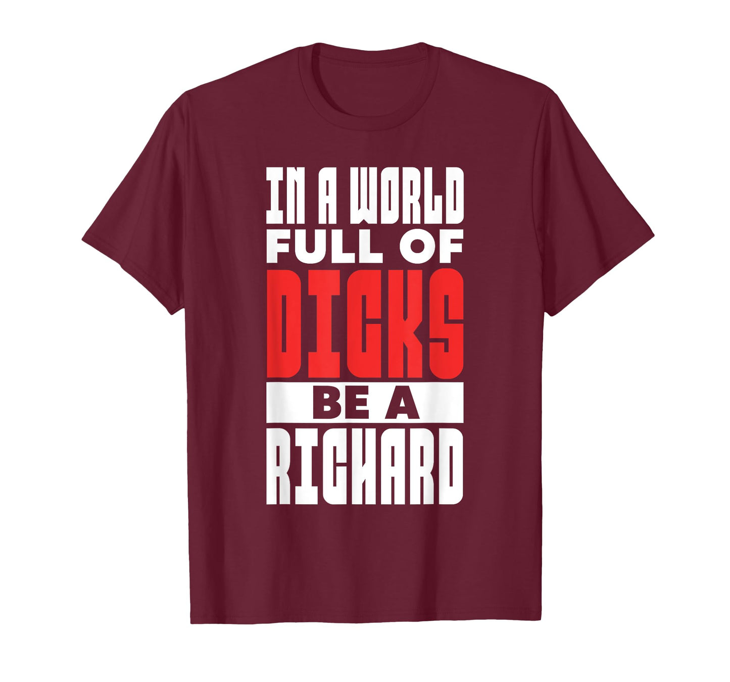 In A World Full of Dicks Be A Richard Name Adult Humor T-Shirt