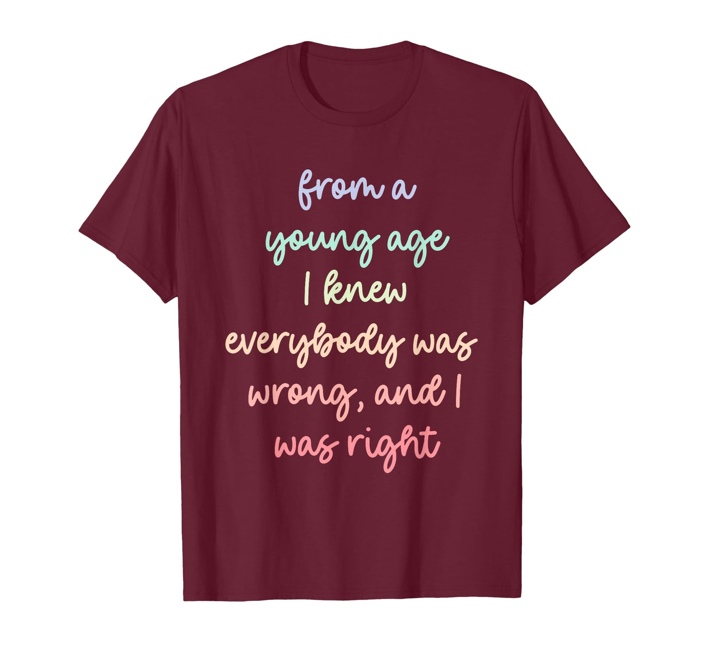 from A Young Age I Knew Everybody was Wrong, and I was Right T-Shirt