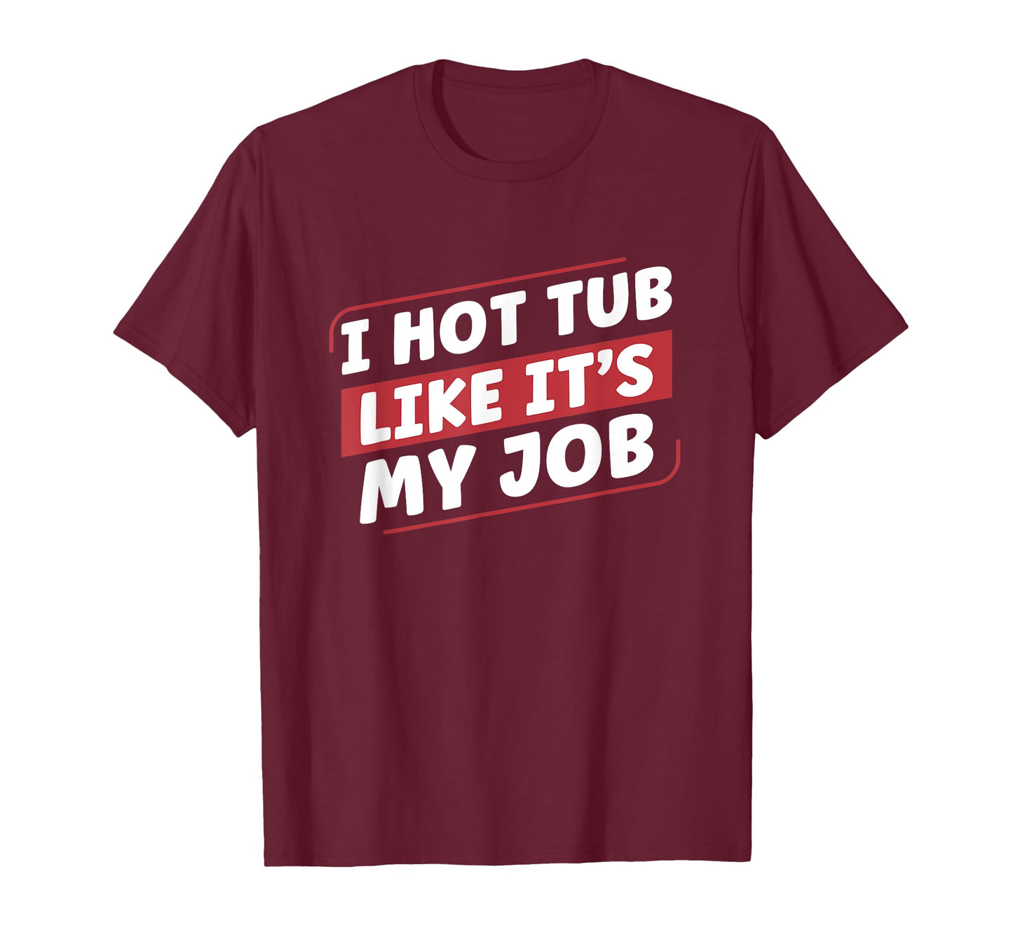 I Hot Tub Like It's My Job Funny Hot Tubs T-Shirt