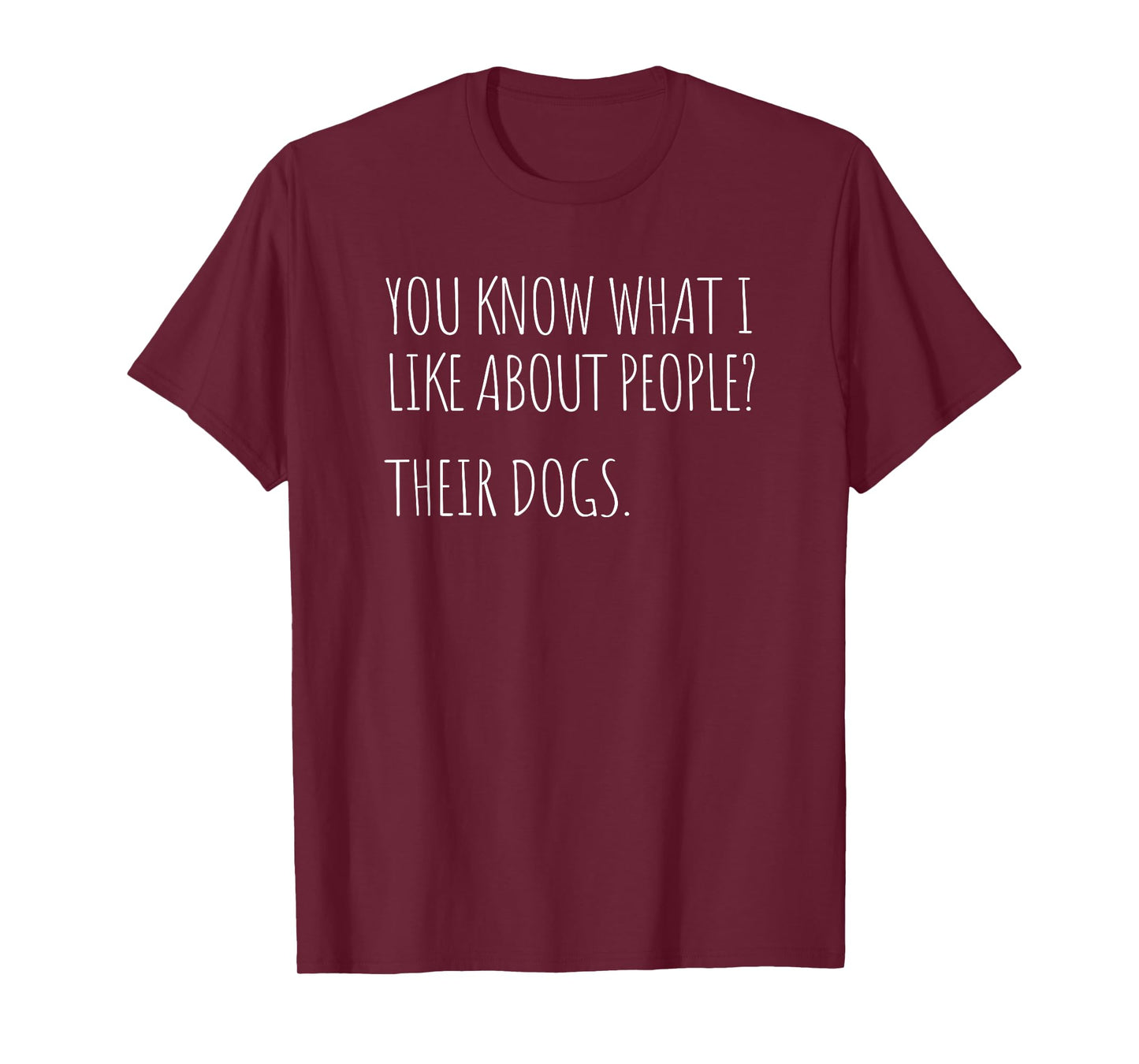 You Know What I Like About People Their Dogs Funny Dog Quote T-Shirt