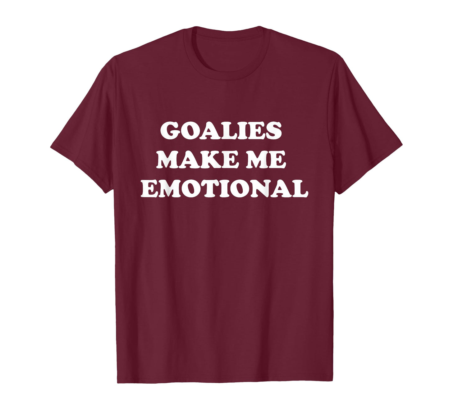 Goalies Make Me Emotional Funny Sport Lovers Quote T-Shirt