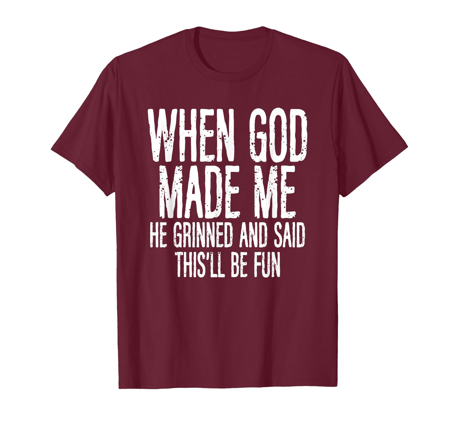 When God Made Me He Grinned Said Fun Sarcastic Funny Men T-Shirt