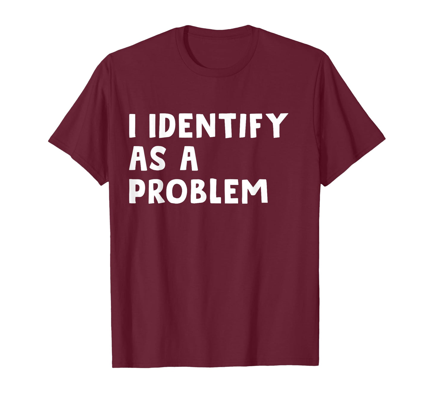 I Identify As A Problem Funny Humor Joke Sarcastic Quote T-Shirt