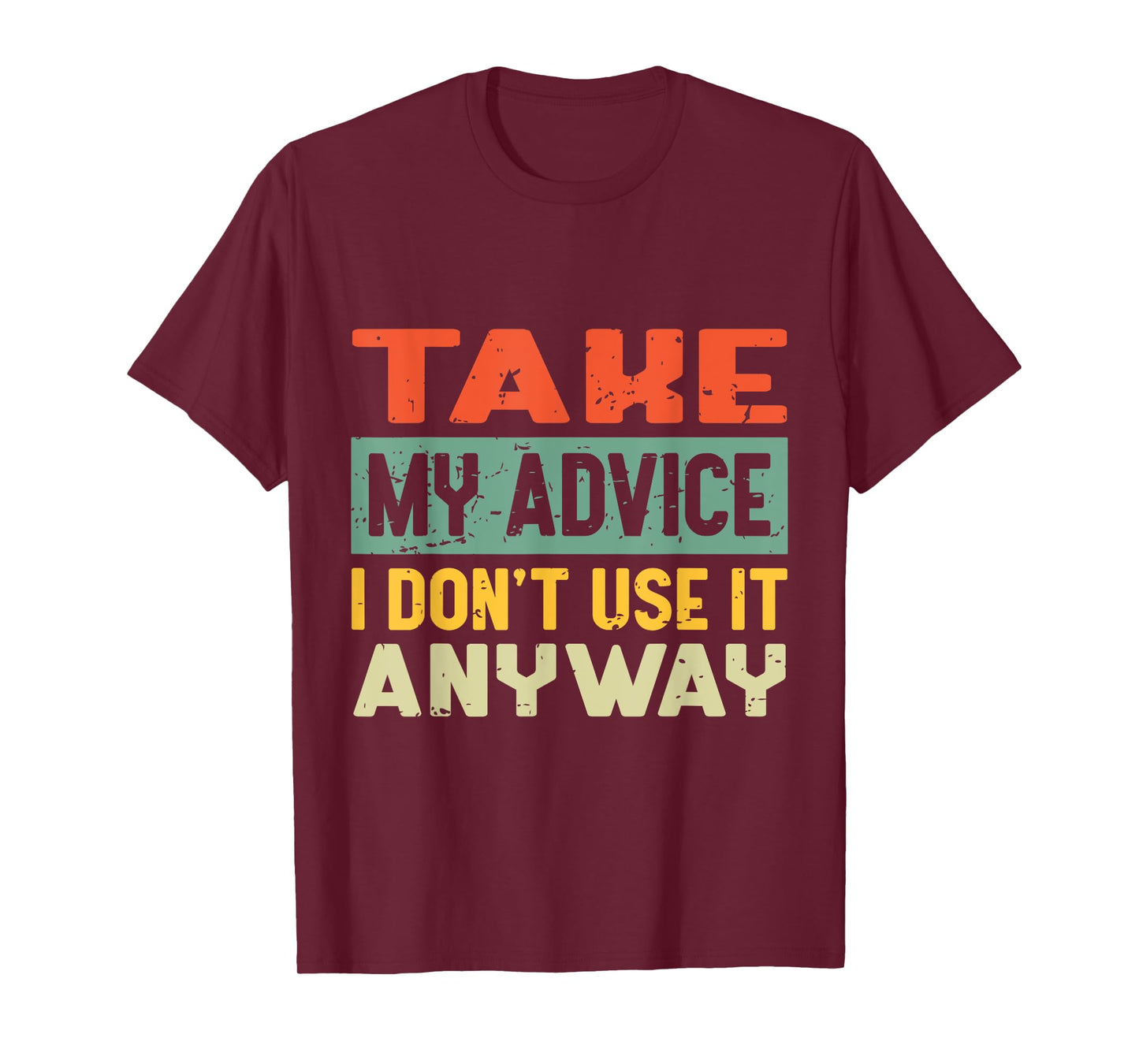 Take My Advice I Don't Use it Anyway Humor Quote T-Shirt