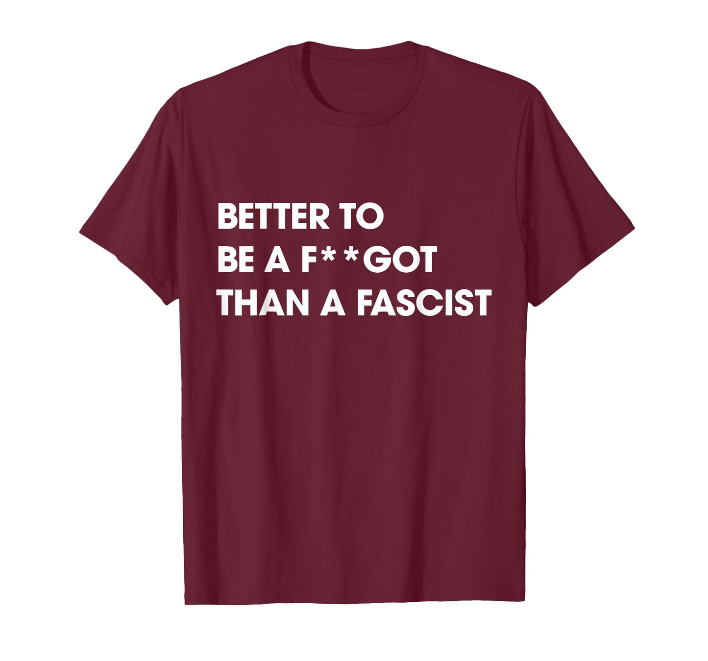 Better to Be A F-got Than A Fascist Funny Humor Sarcasm T-Shirt