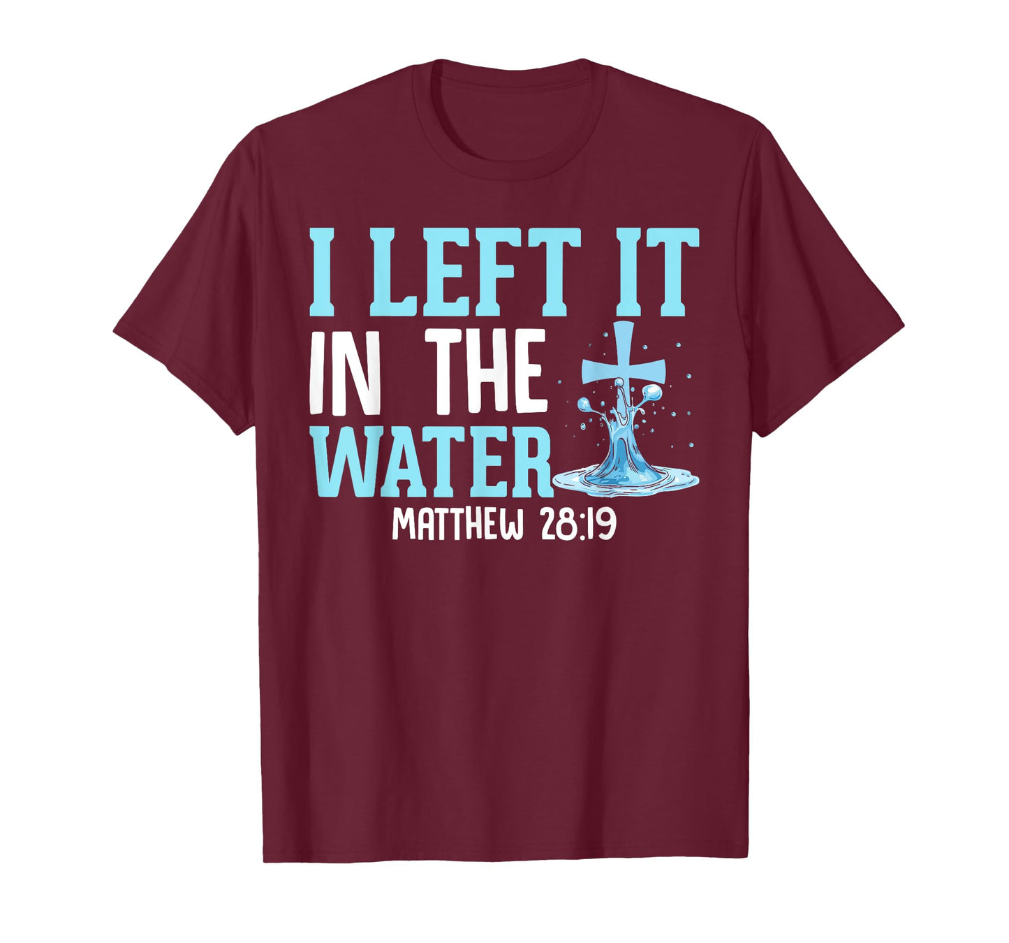 I Left It in the Water Matthew 28:19 Christian Church T-Shirt