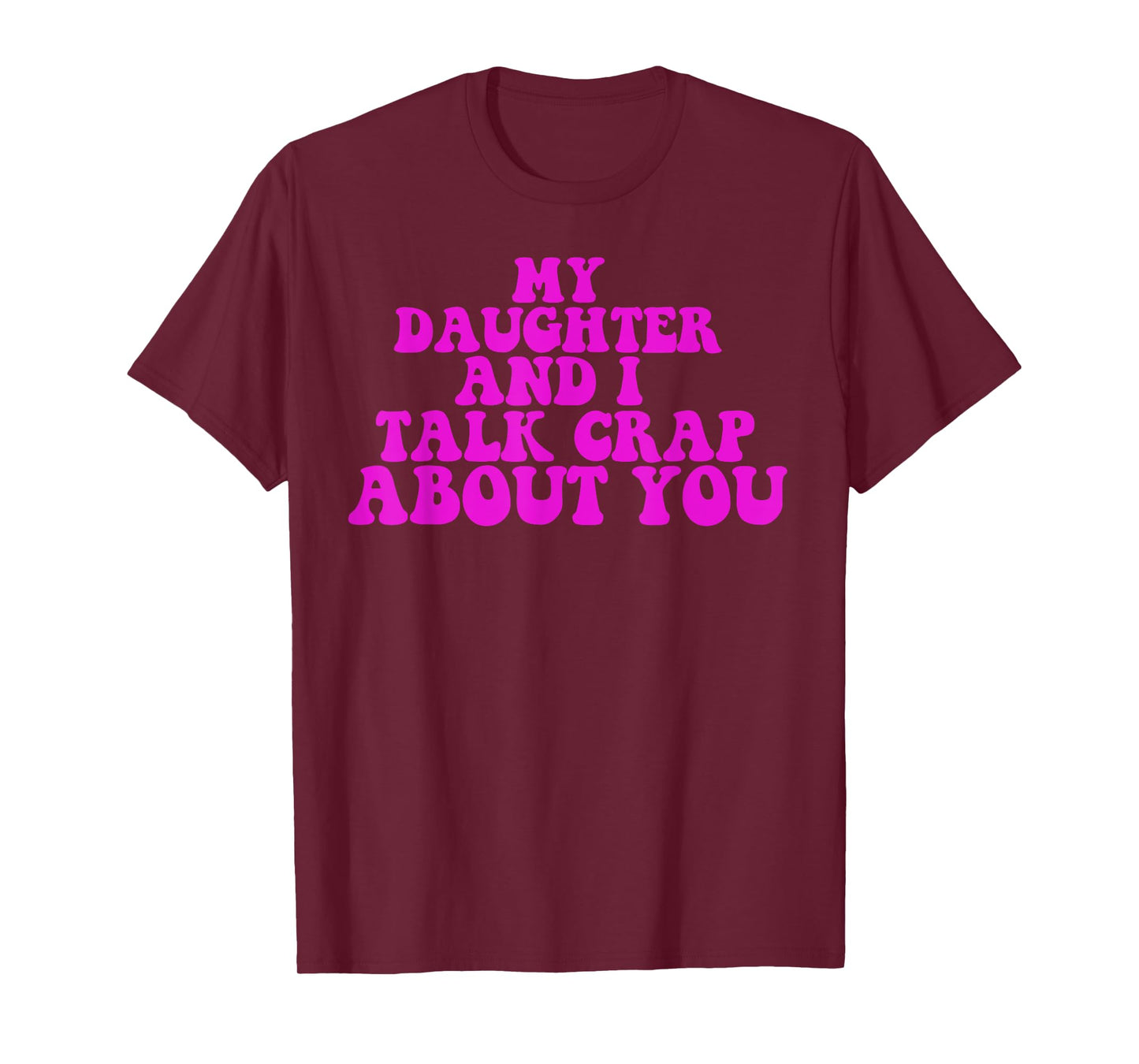 My Daughter and I Talk Crap About You Humour Family Matching T-Shirt