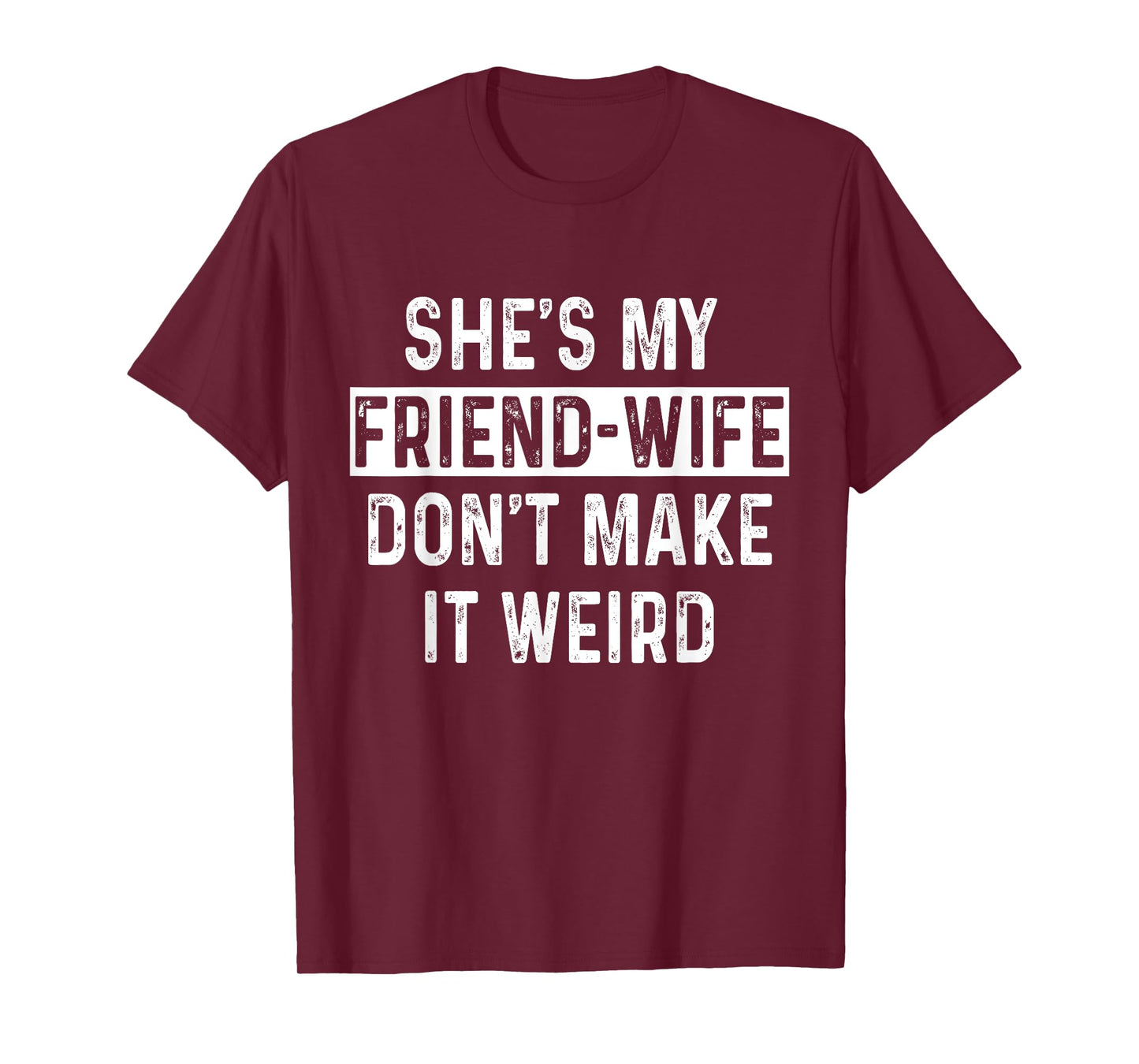 She's My Friend-Wife Funny Relationship Quote T-Shirt