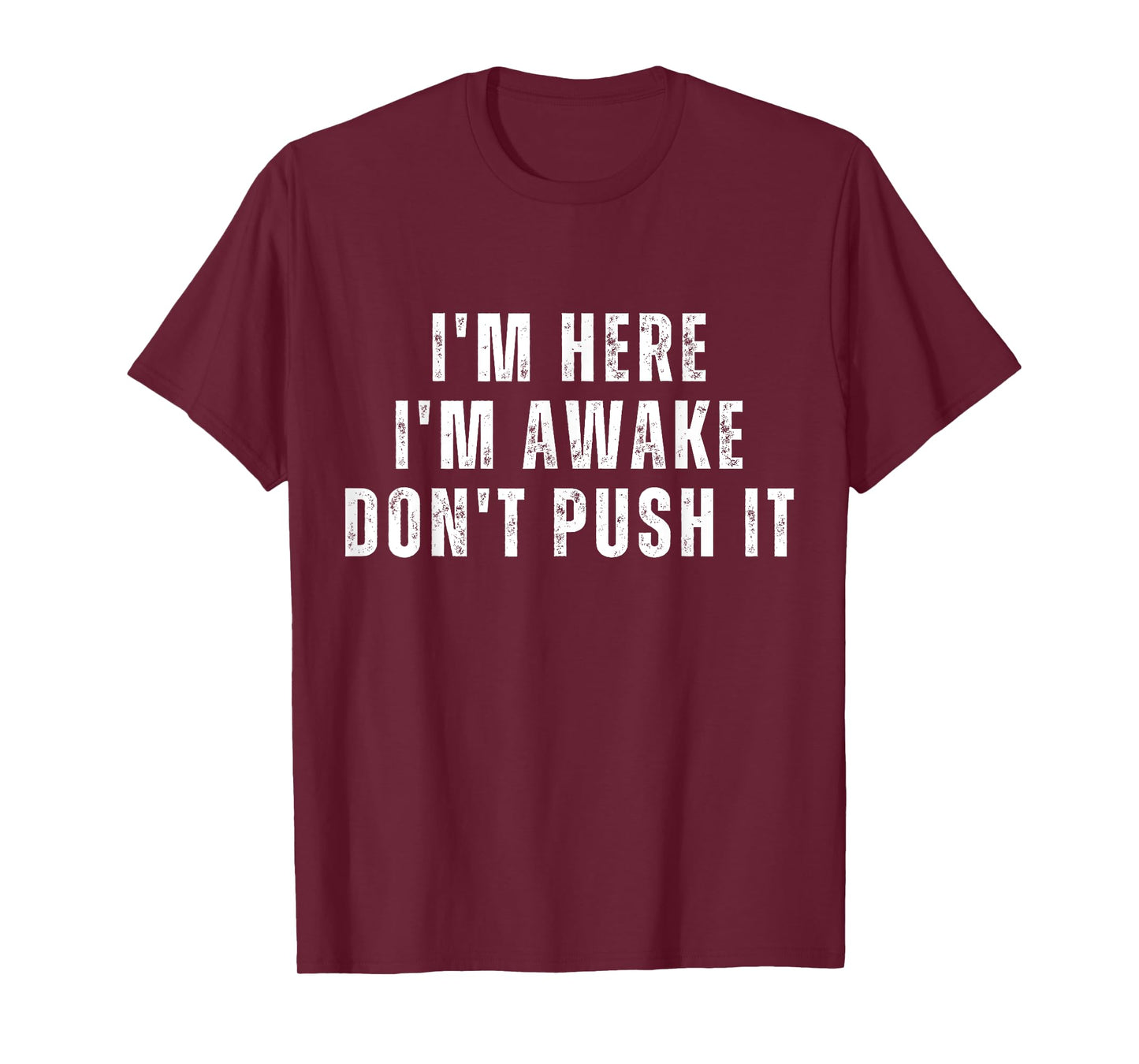 I'm Here I'm Awake Don't Push It Mens Funny Sarcastic Saying T-Shirt