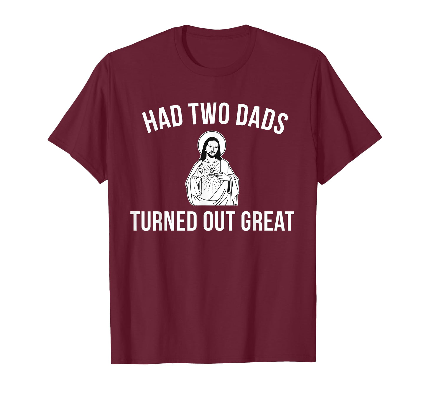 Jesus Had Two Dads and Turned Out Great - Funny Pride T-Shirt
