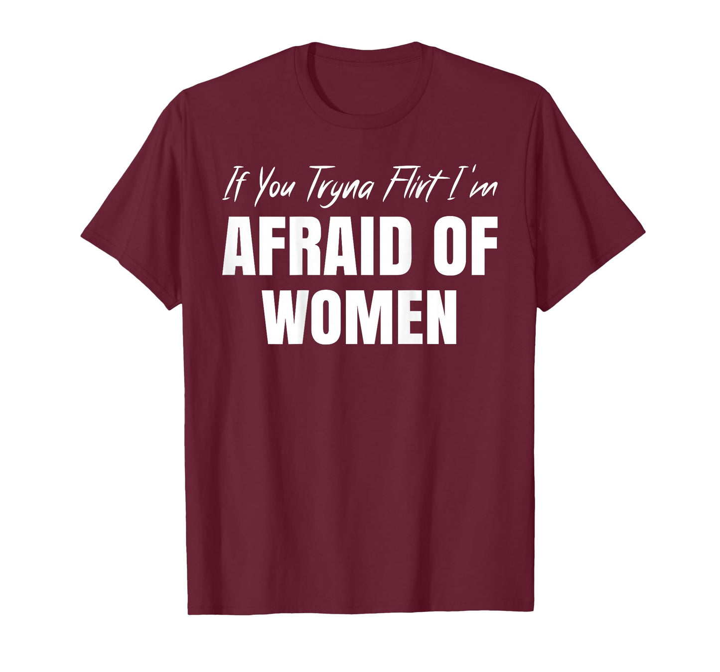 If You Tryna Flirt I'm Afraid of Women Funny Design (Back) T-Shirt