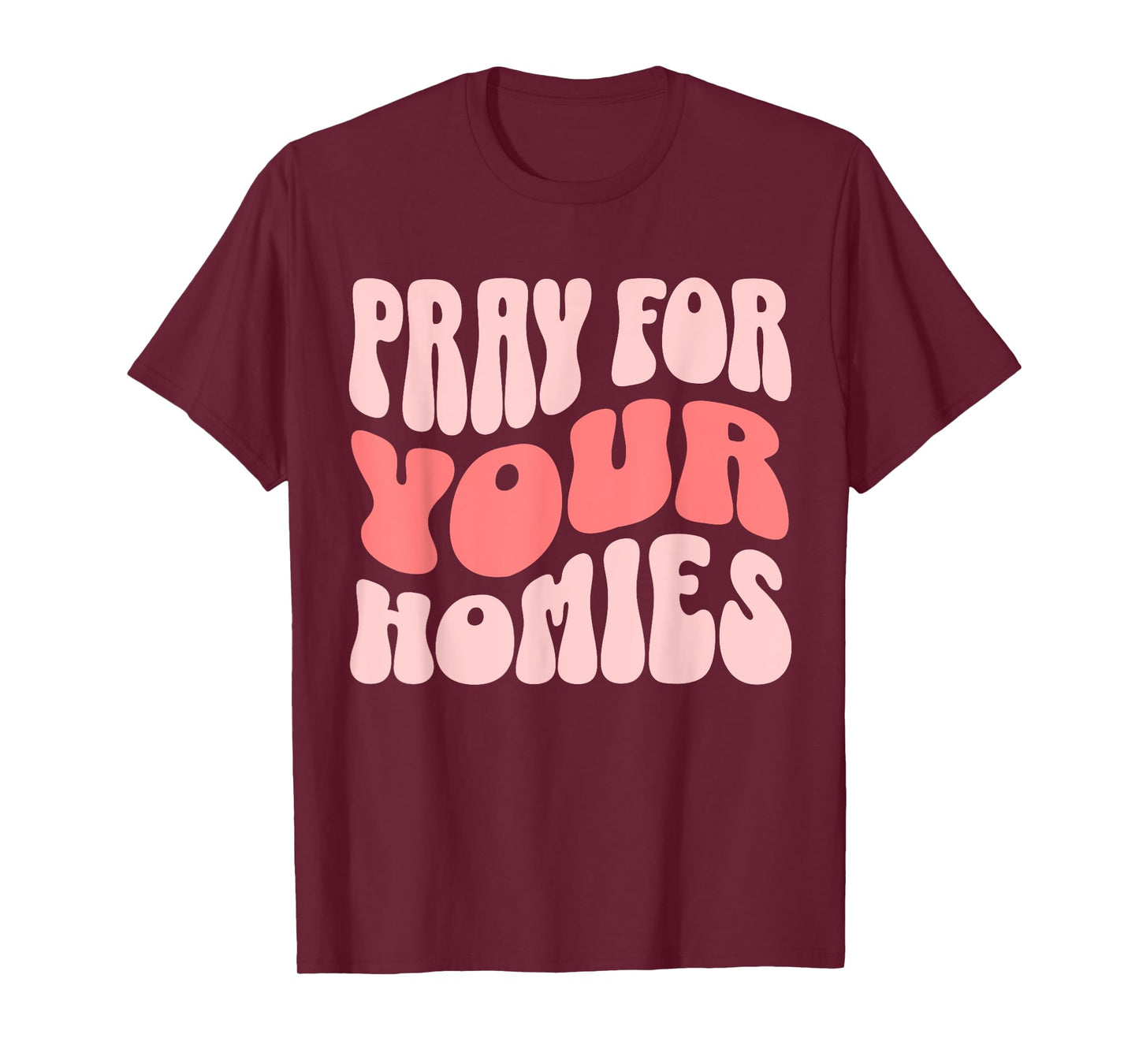 Pray For Your Homies Christian Faith T-Shirt