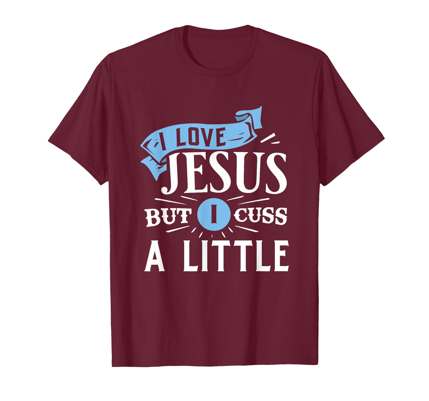 I Love Jesus But I Cuss A Little Funny Christian T-Shirt