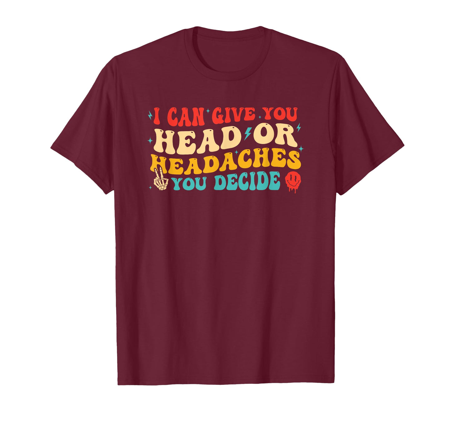 I Can Give You Head Or Headaches You Decide T-Shirt
