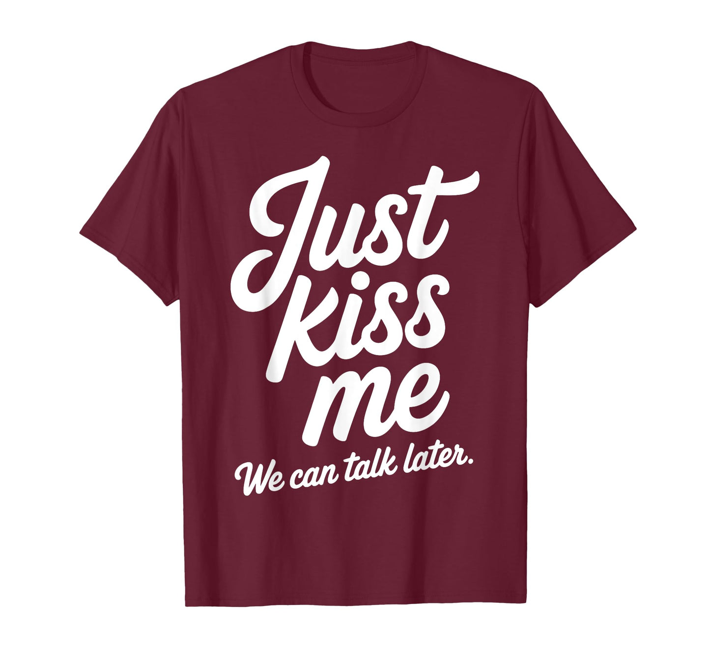 Just Kiss Me We Can Talk Later Romantic Valentine's Day T-Shirt