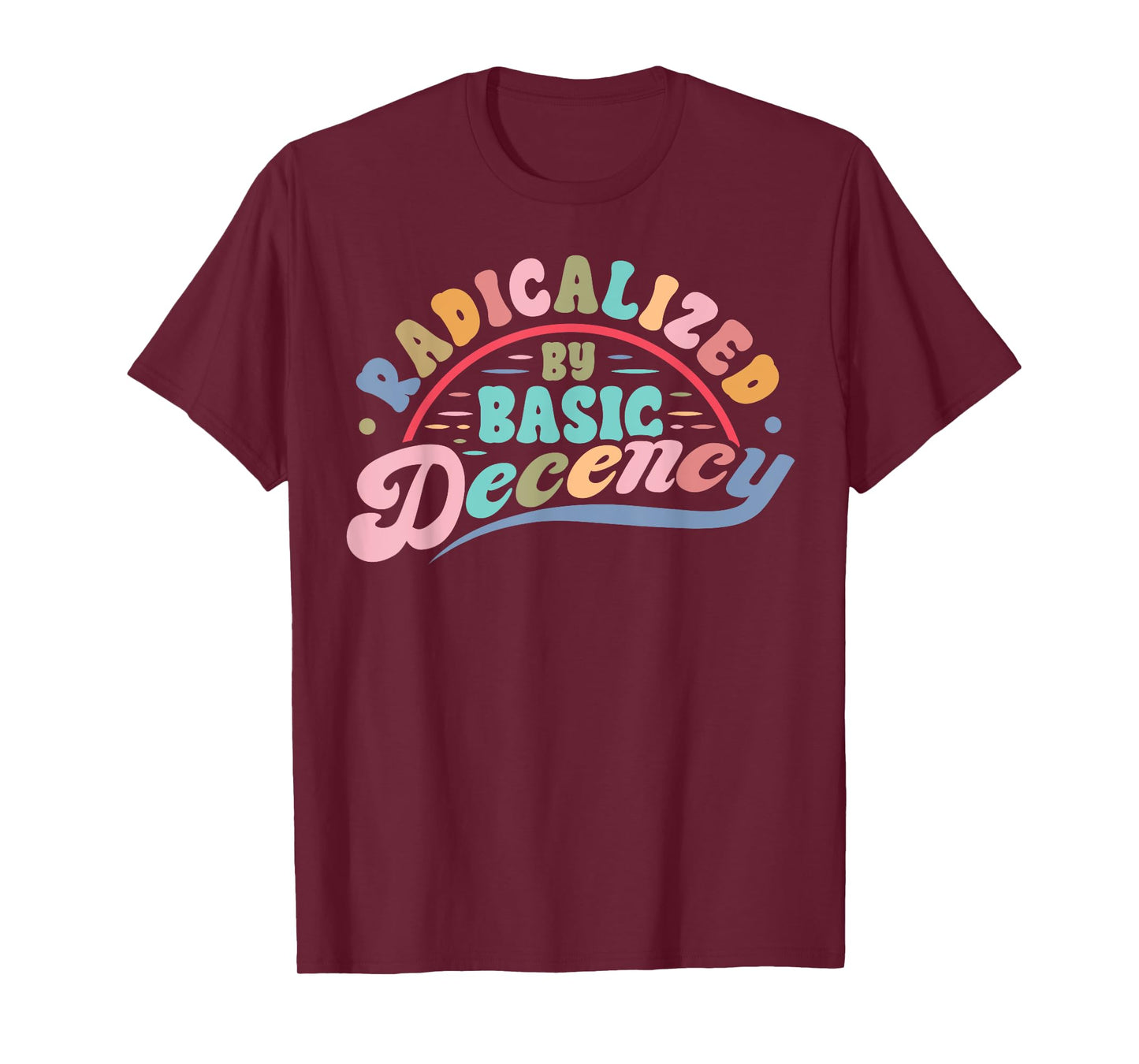 Funny Radicalized By Basic Decency Democracy Sarcastic Quote T-Shirt