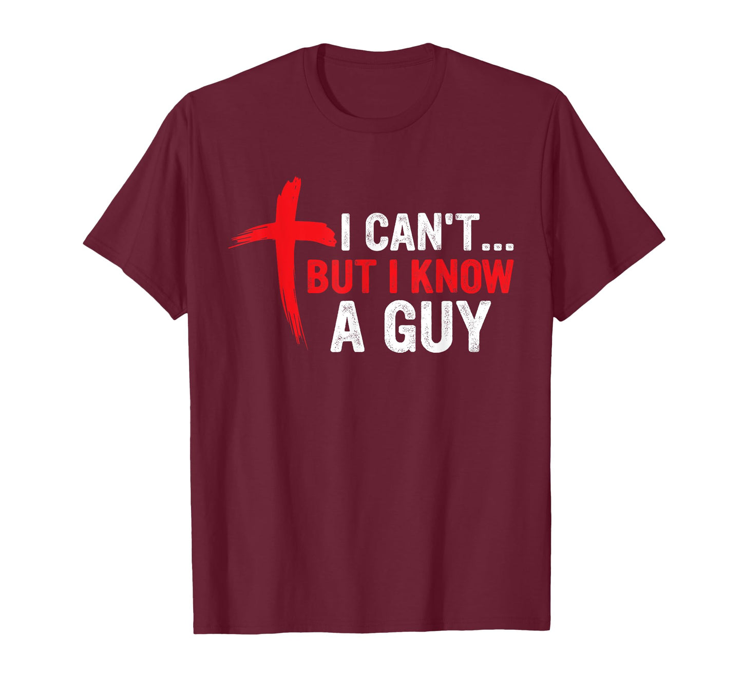 I Can't but I Know a Guy Jesus Cross Funny Christian T-Shirt