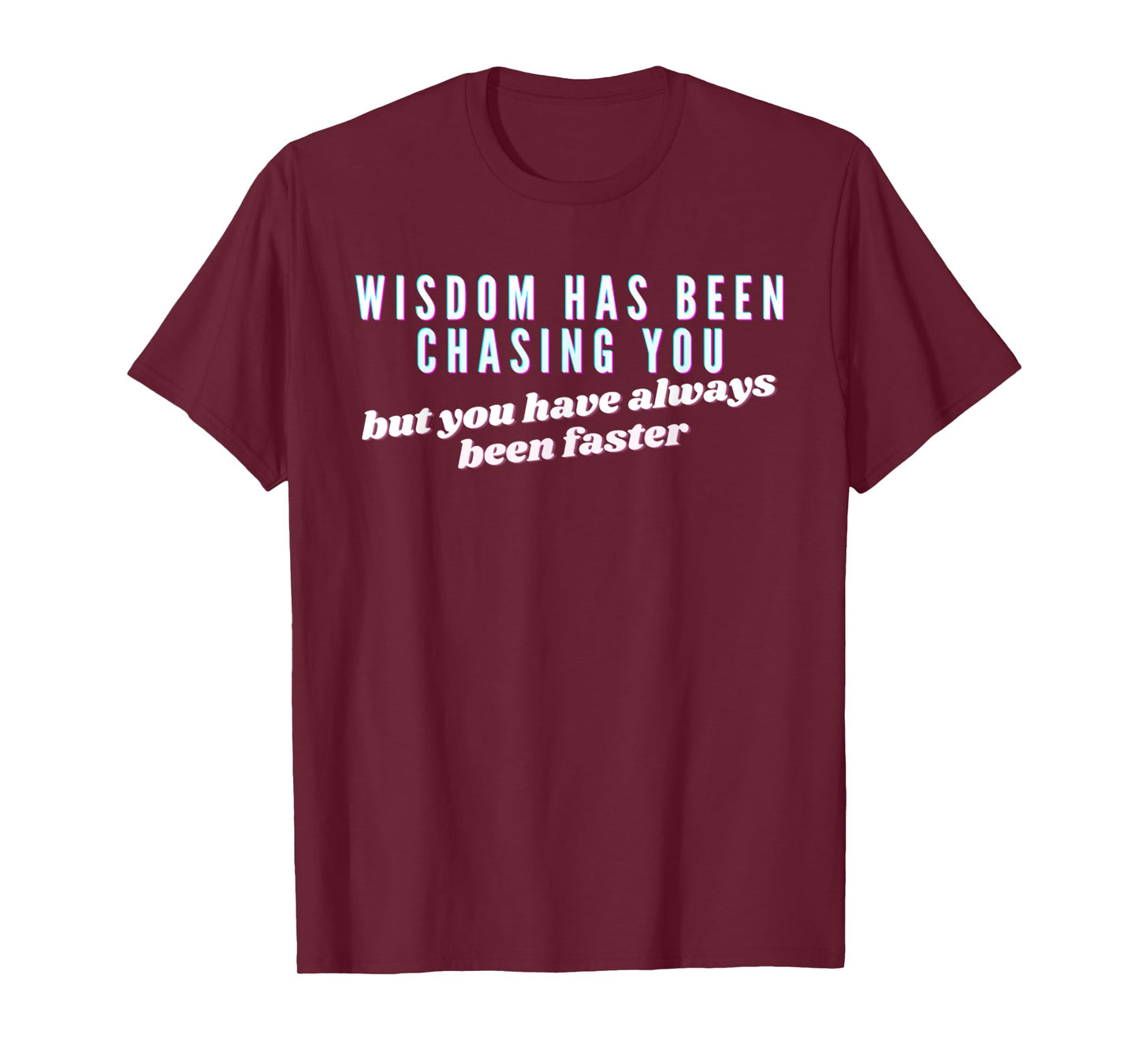 Wisdom Has Been Chasing You But You've Always Been Faster T-Shirt