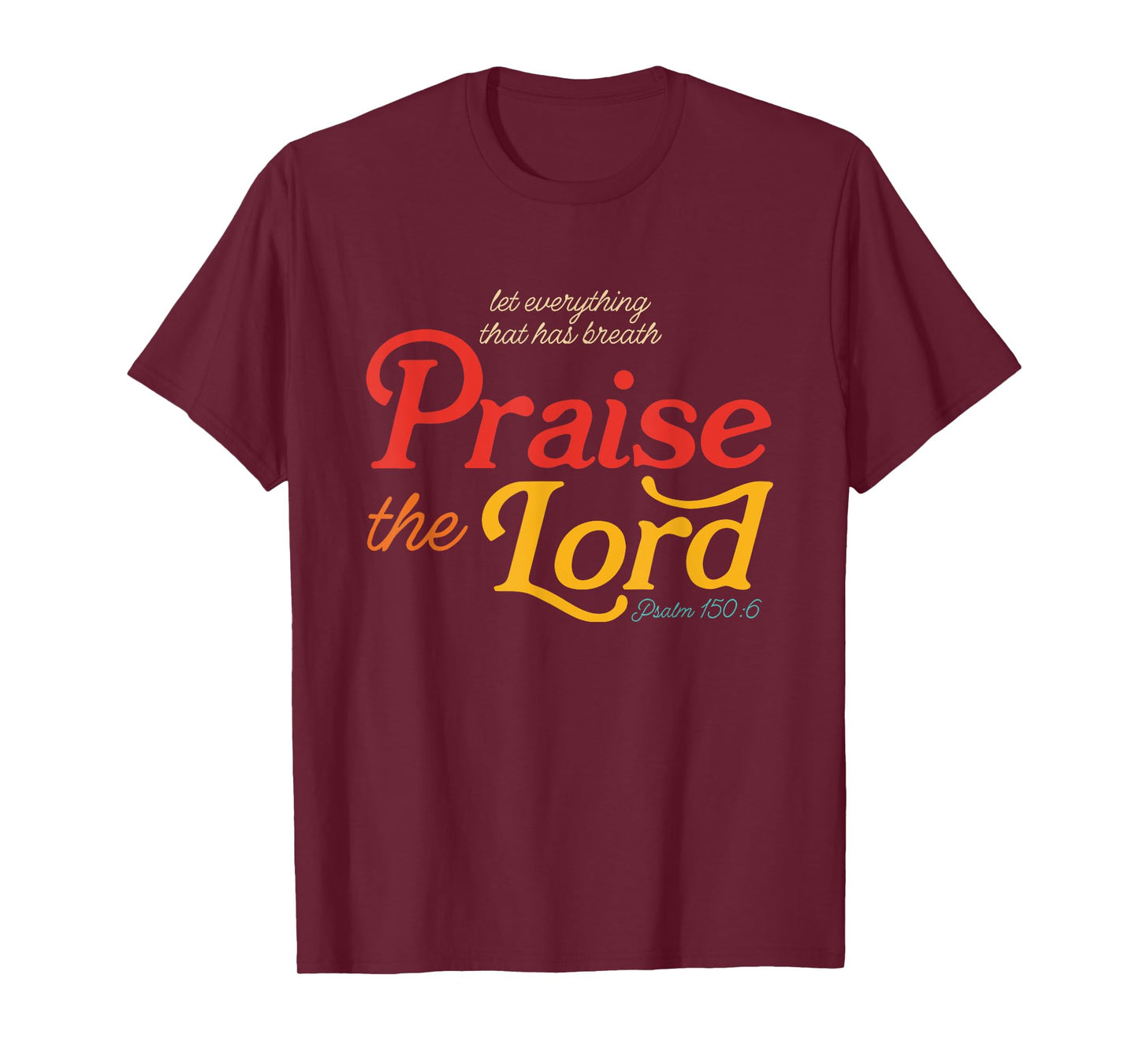 Let Everything That Has Breath Praise The Lord Psalm 150:6 T-Shirt