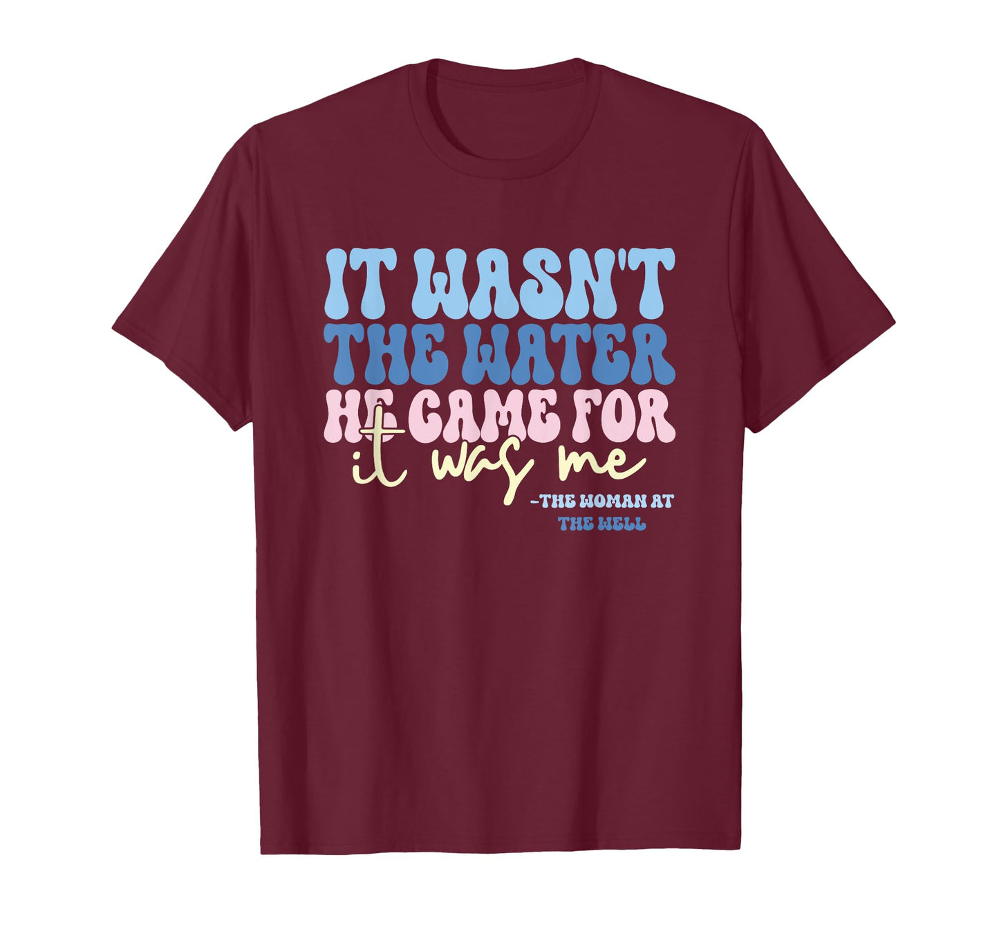 It Wasn't The Water He Came For It Was Me Funny Quote T-Shirt