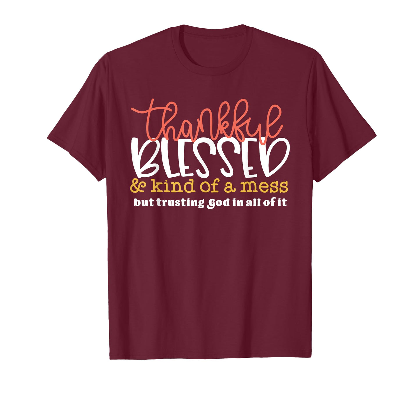 Thankful Blessed Kind Of A Mess Trusting God Quote T-Shirt