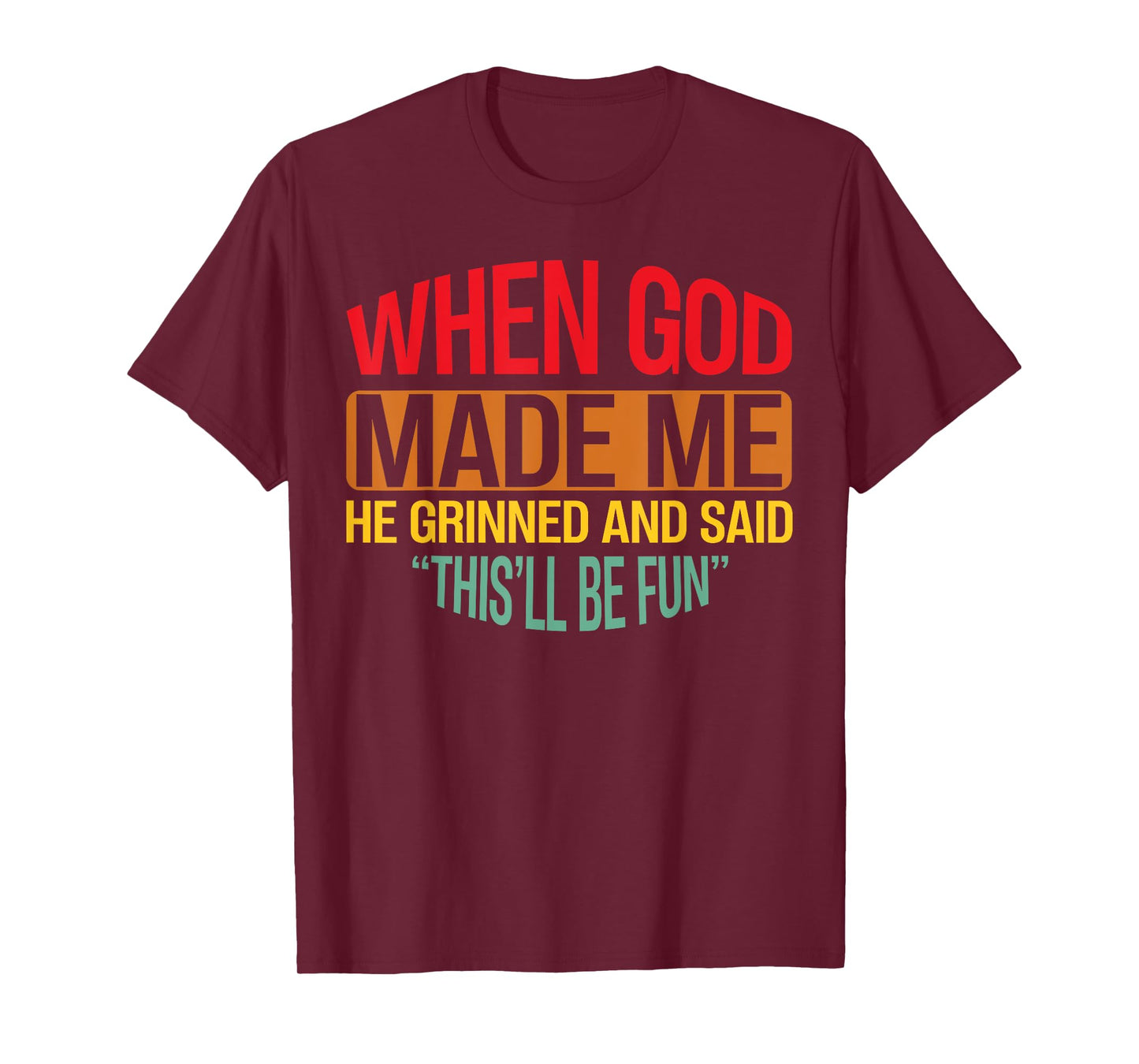 When God Made Me He Grinned And Said This'll Be Fun men T-Shirt
