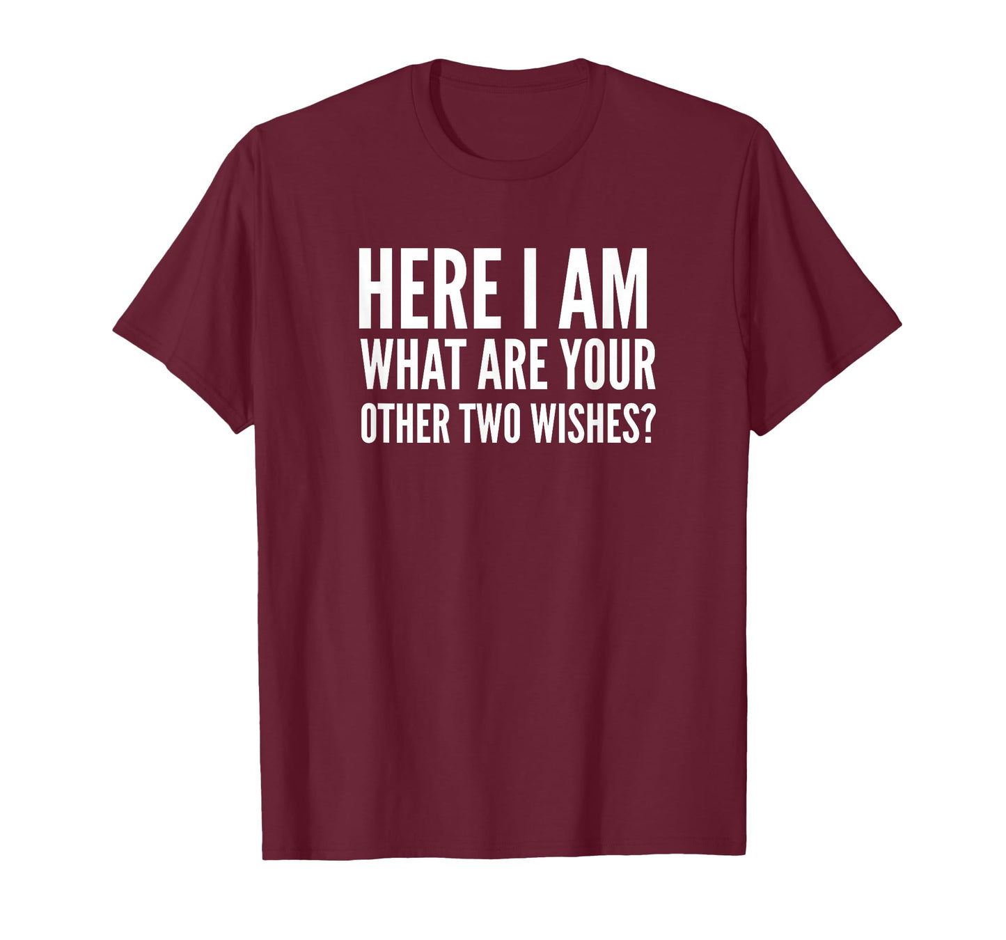 Here I Am What Are Your Other Two Wishes? T-Shirt