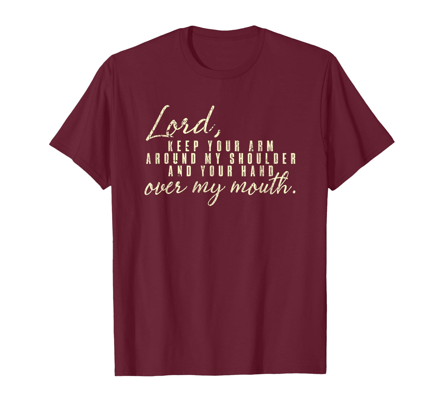 Lord Keep Arm Around My Shoulder Your Hand Over My Mouth T-Shirt