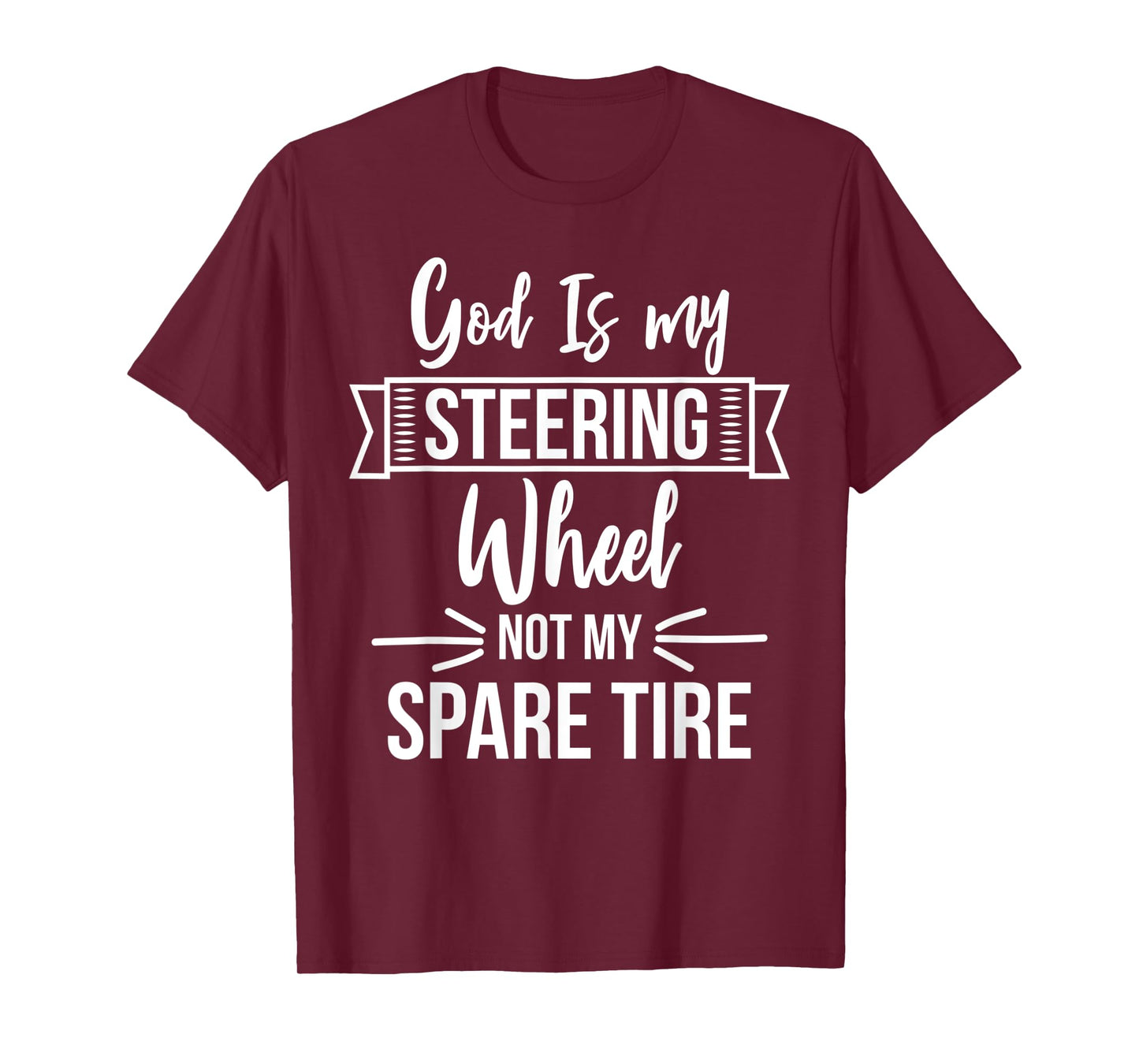 God Is My Steering Wheel Not My Spare Tire Christian Faith T-Shirt
