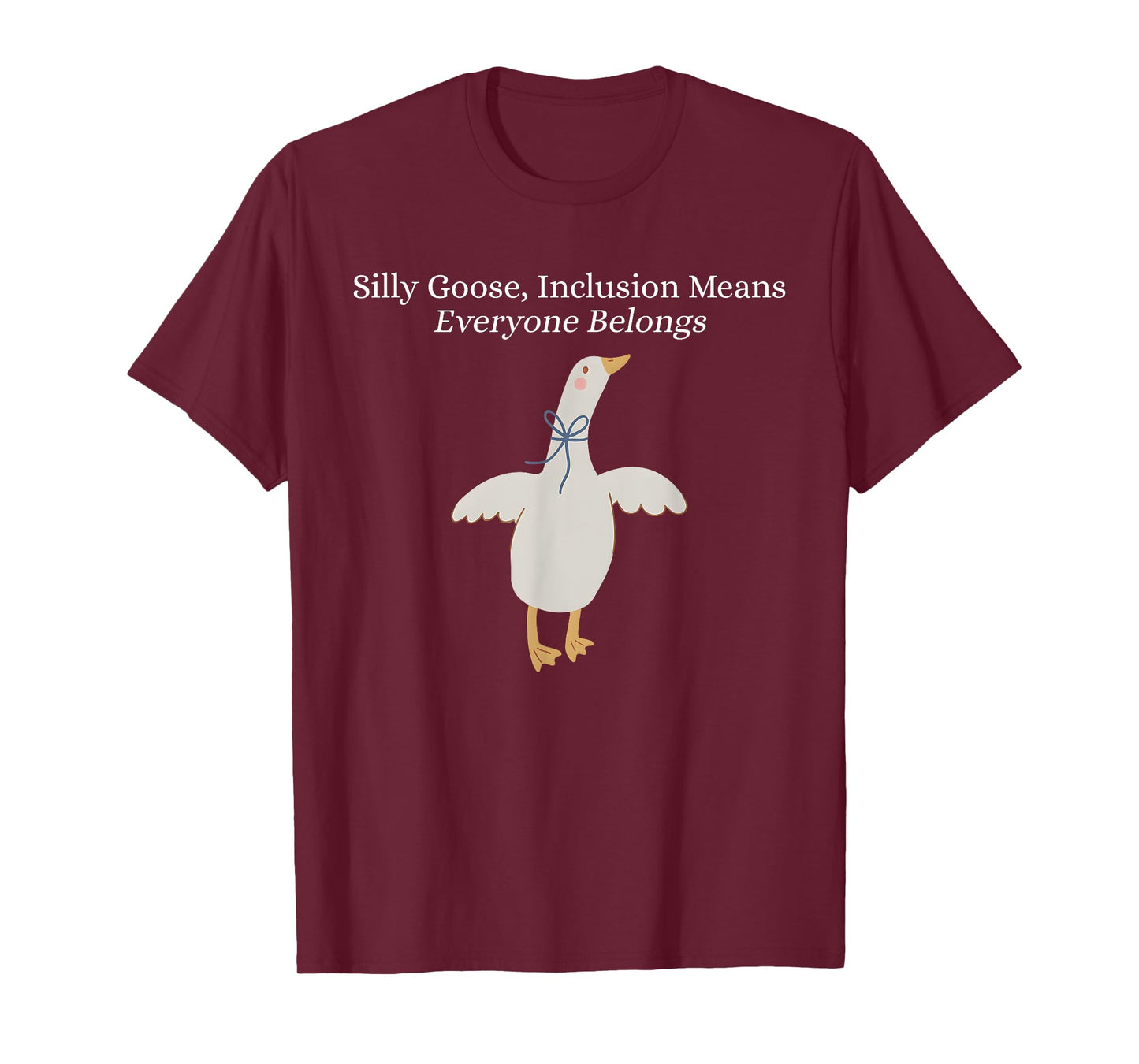 Silly Goose Inclusion Means Everyone Belongs Funny Quote T-Shirt