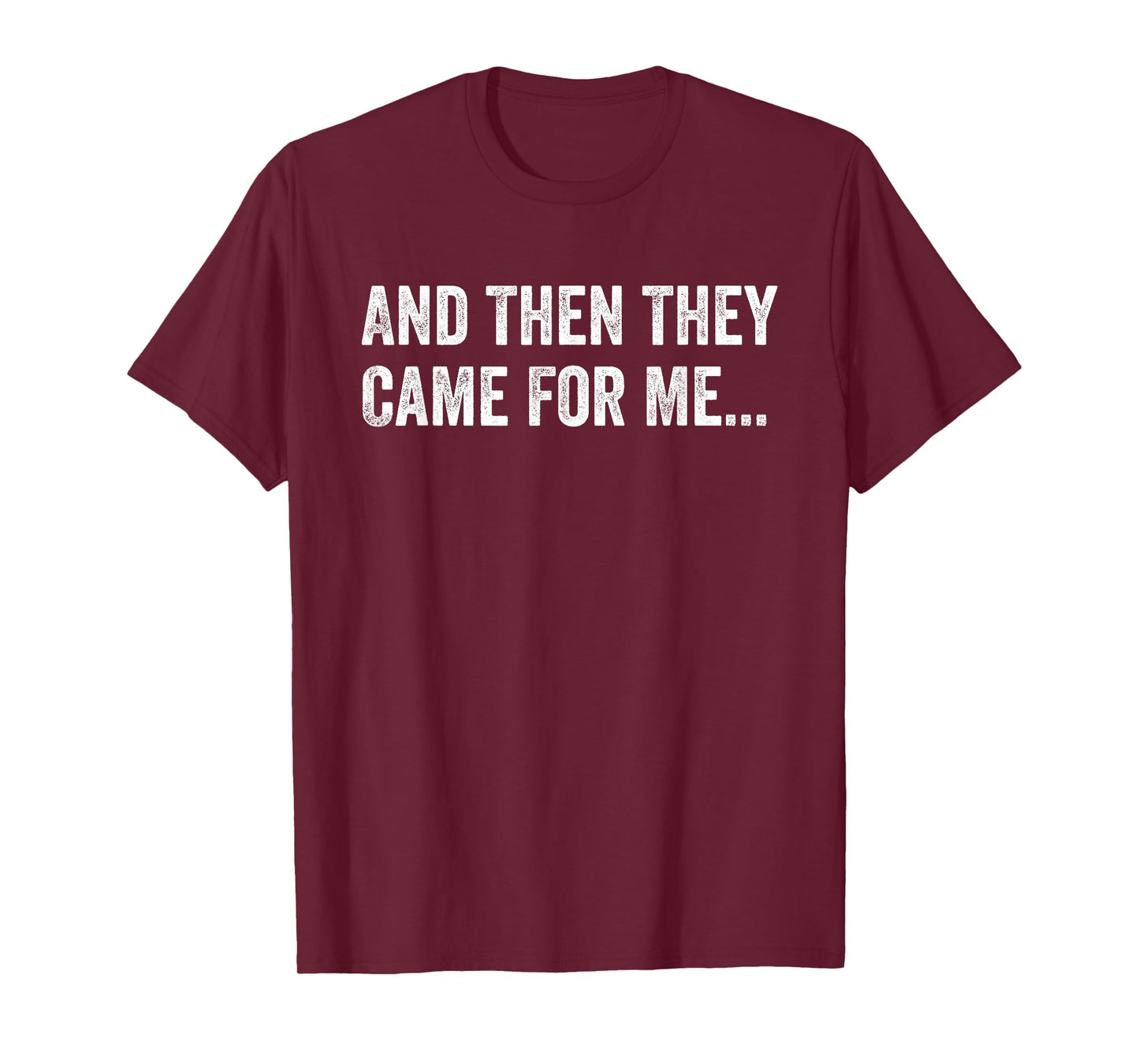 And Then They Came For Me Funny Quote T-Shirt