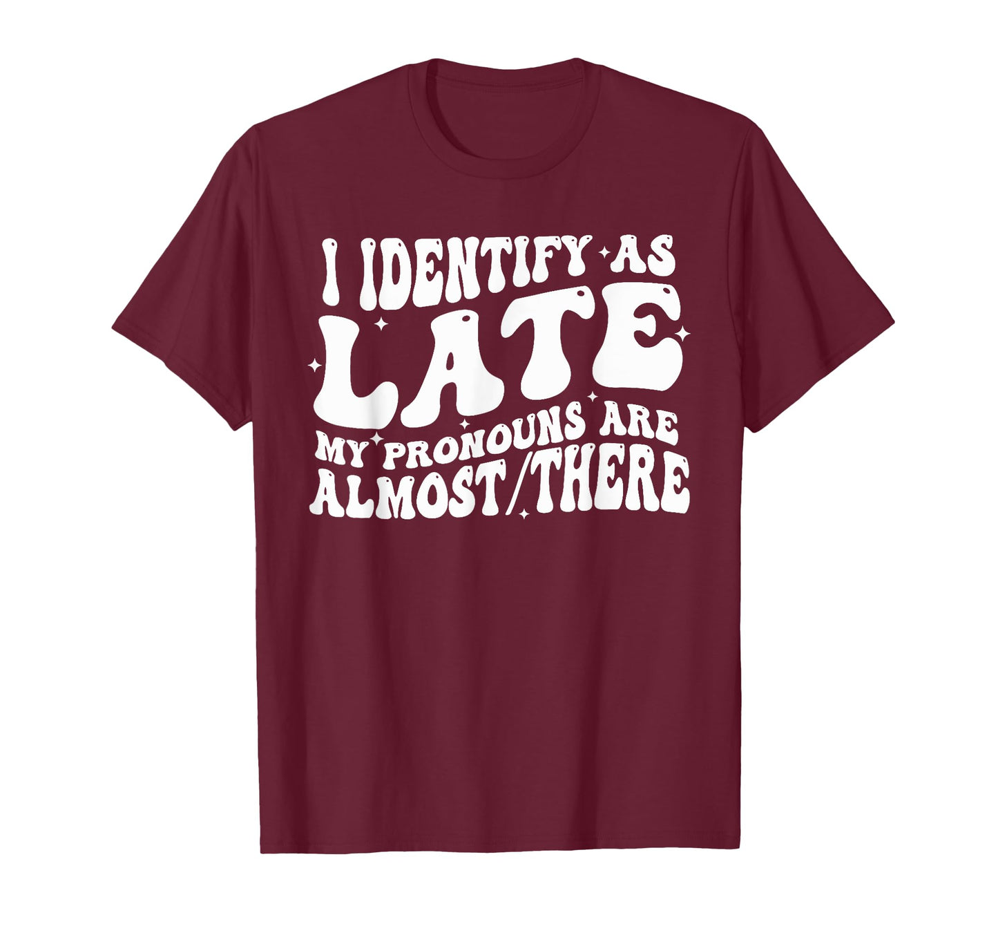 I Identify As Late My Pronouns Are Almost There T-Shirt