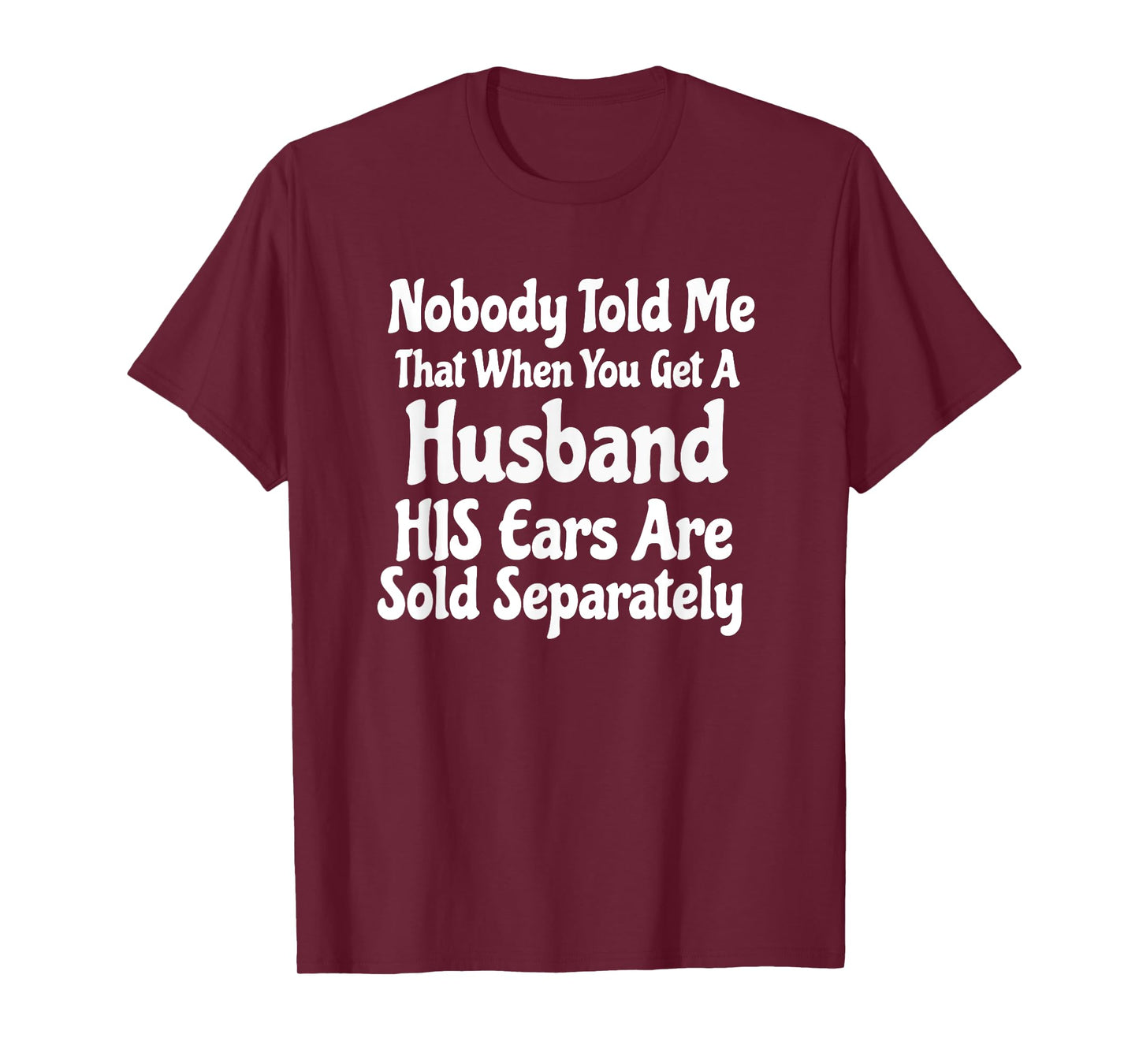 nobody told me that when you get a husband his ears are sold T-Shirt