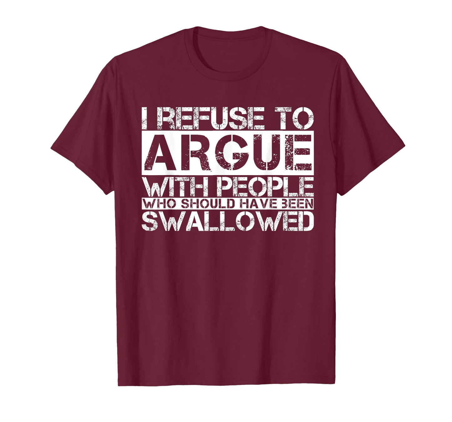I Refuse To Argue With People Who Should Have Been Swallowed T-Shirt