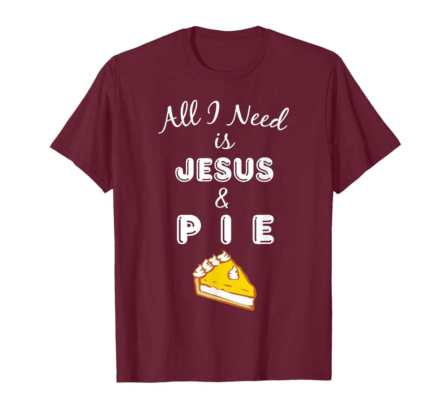 All I Need is Jesus & Pie Christian Foodie T-Shirt T-Shirt