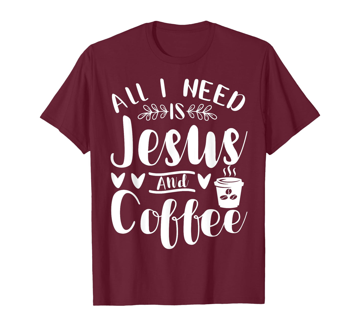 All I Need Is Jesus And Coffee Jesus Christ Lover Religious T-Shirt