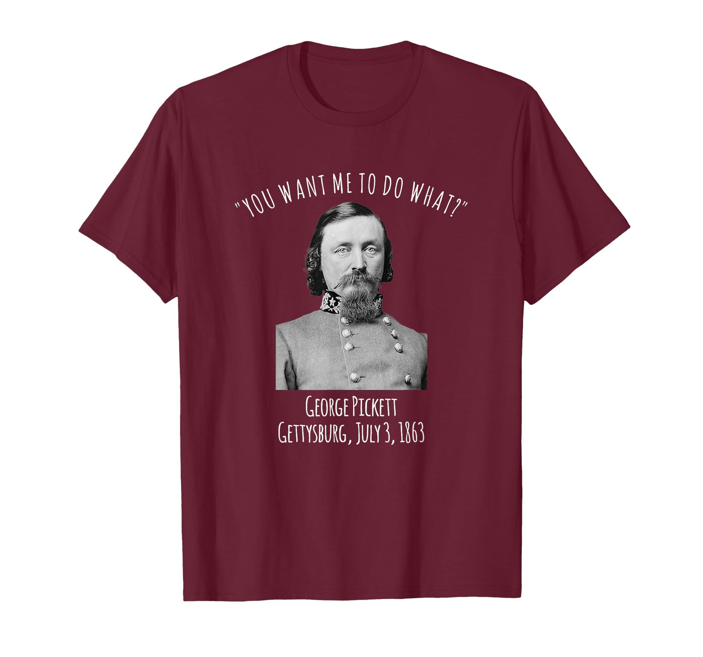 Gettysburg US Civil War Humor George Pickett Quote T-Shirt