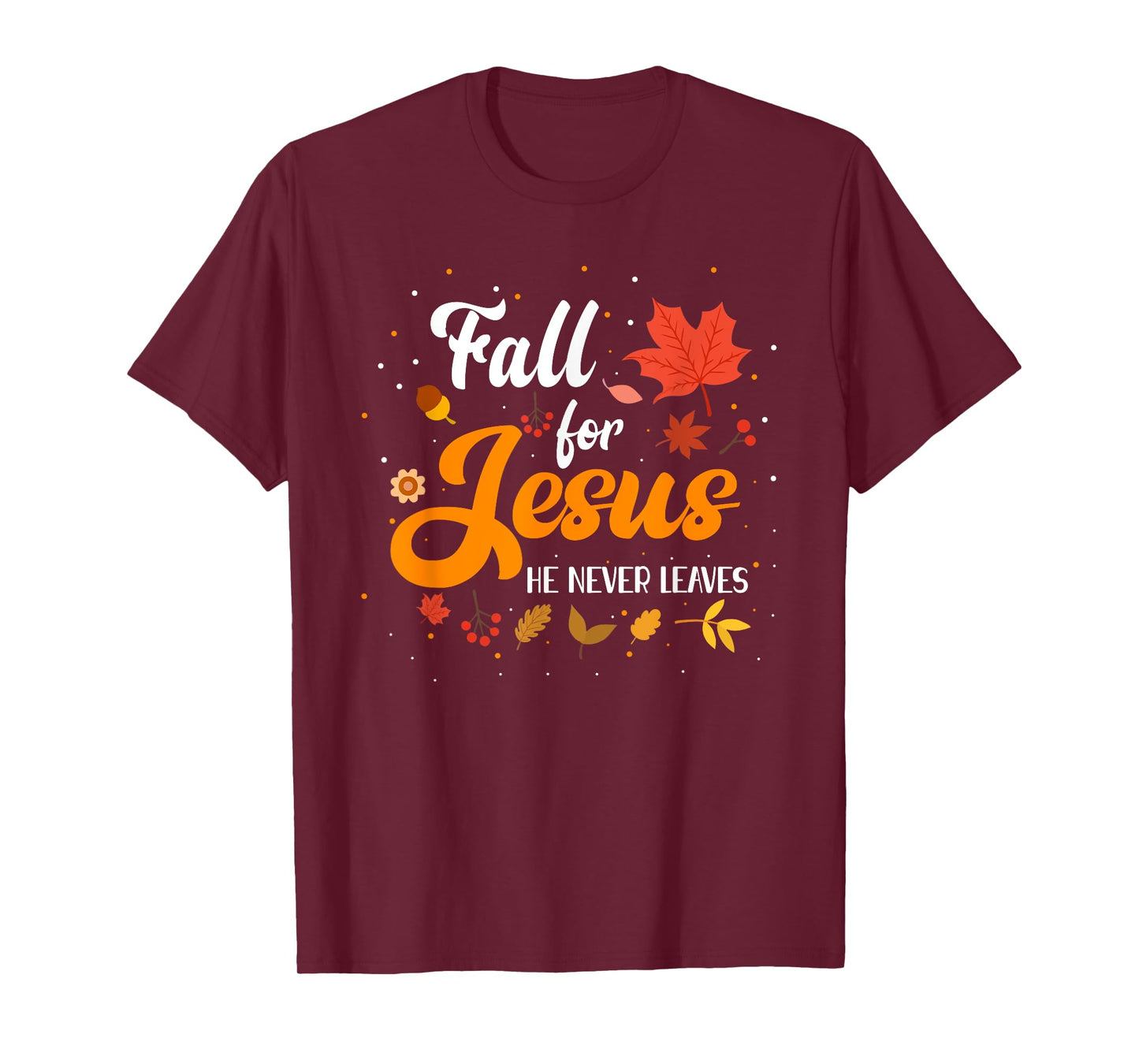 Fall For Jesus He Never Leaves Shirt Christian Faith Lover T-Shirt