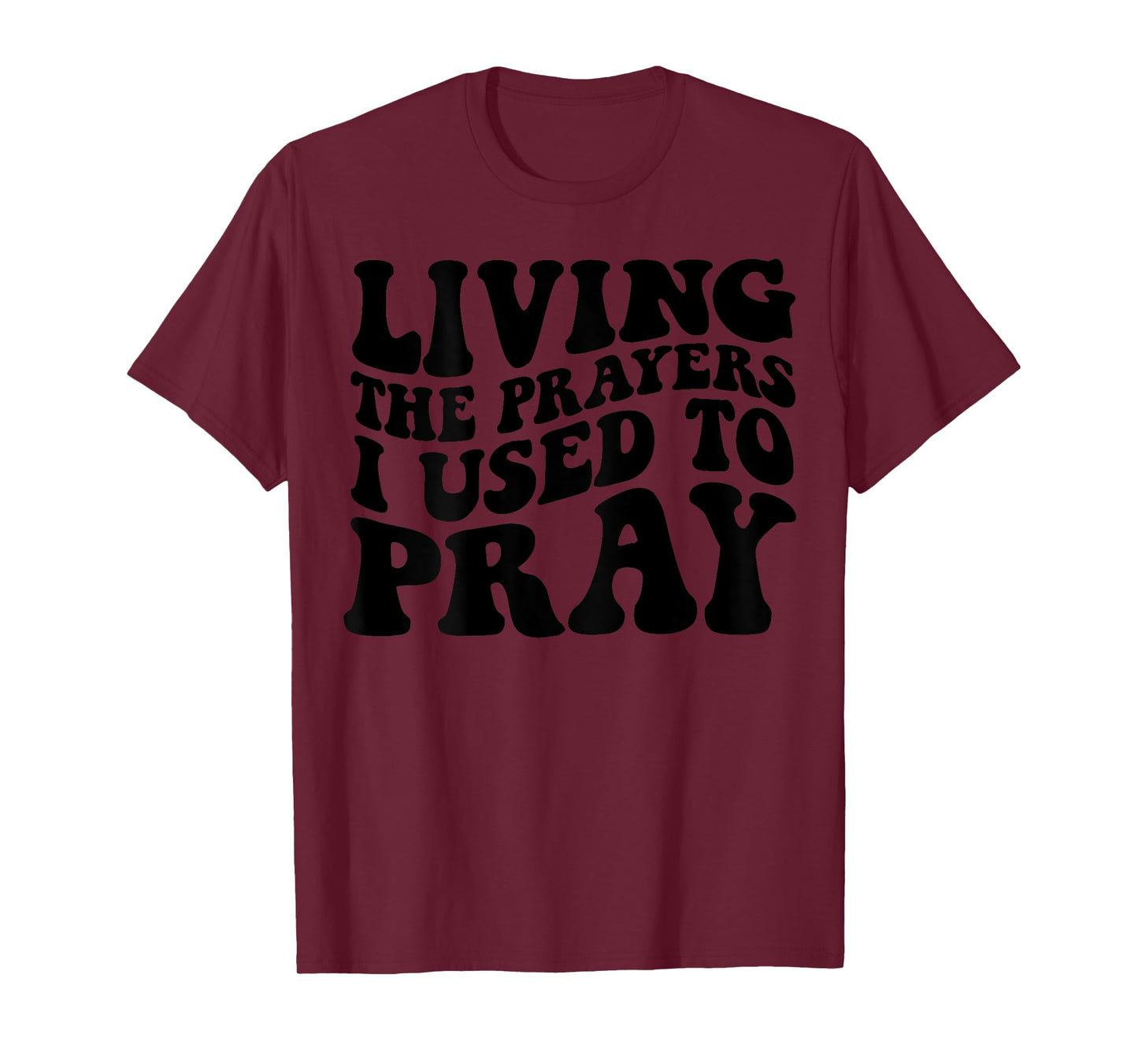 Living The Prayers I used to Pray on back T-Shirt