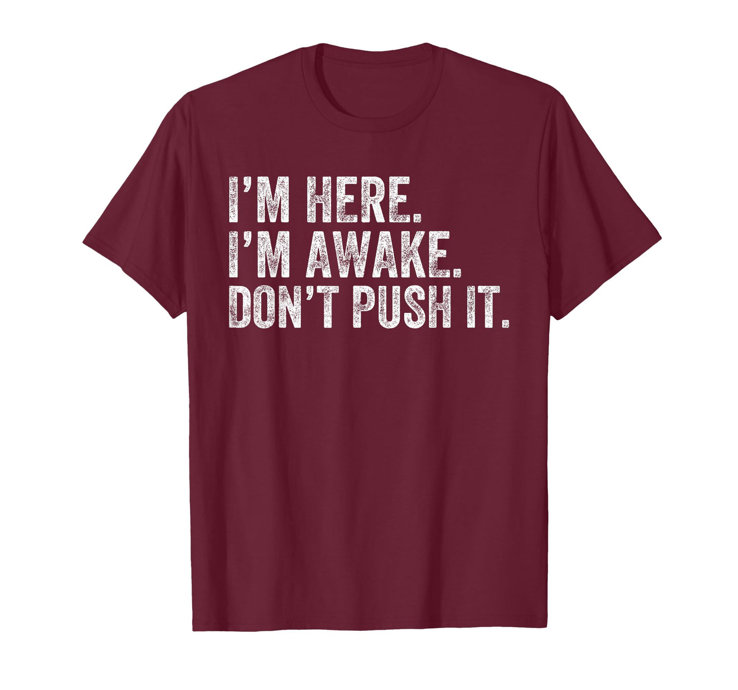 I'm Here I'm Awake Don't Push It Funny Saying Women Men T-Shirt