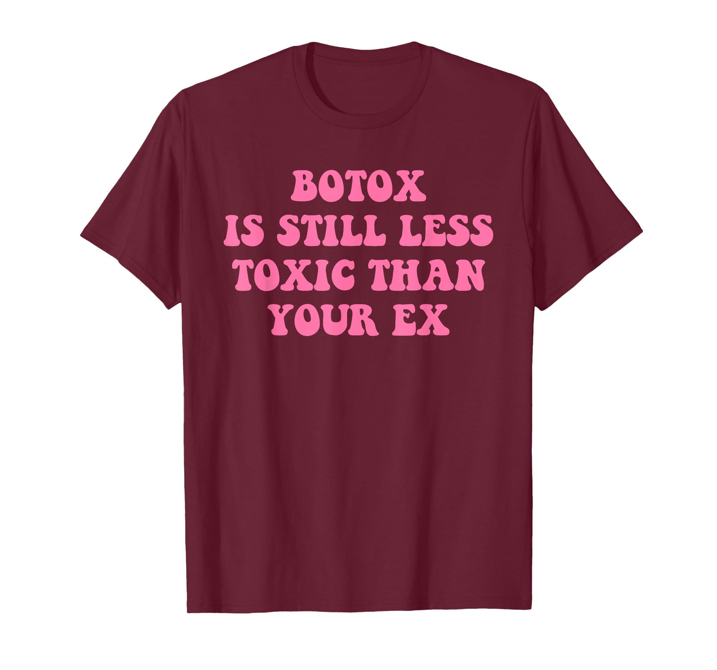 Botox Is Still Less Toxic Than Your Ex Funny Sarcastic Quote T-Shirt
