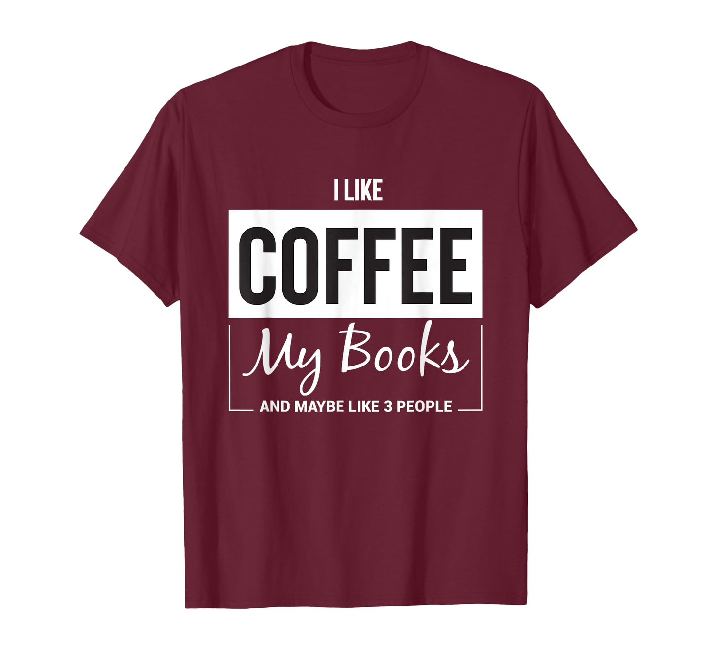 I like Coffee my Books and maybe like 3 People Book Lover T-Shirt