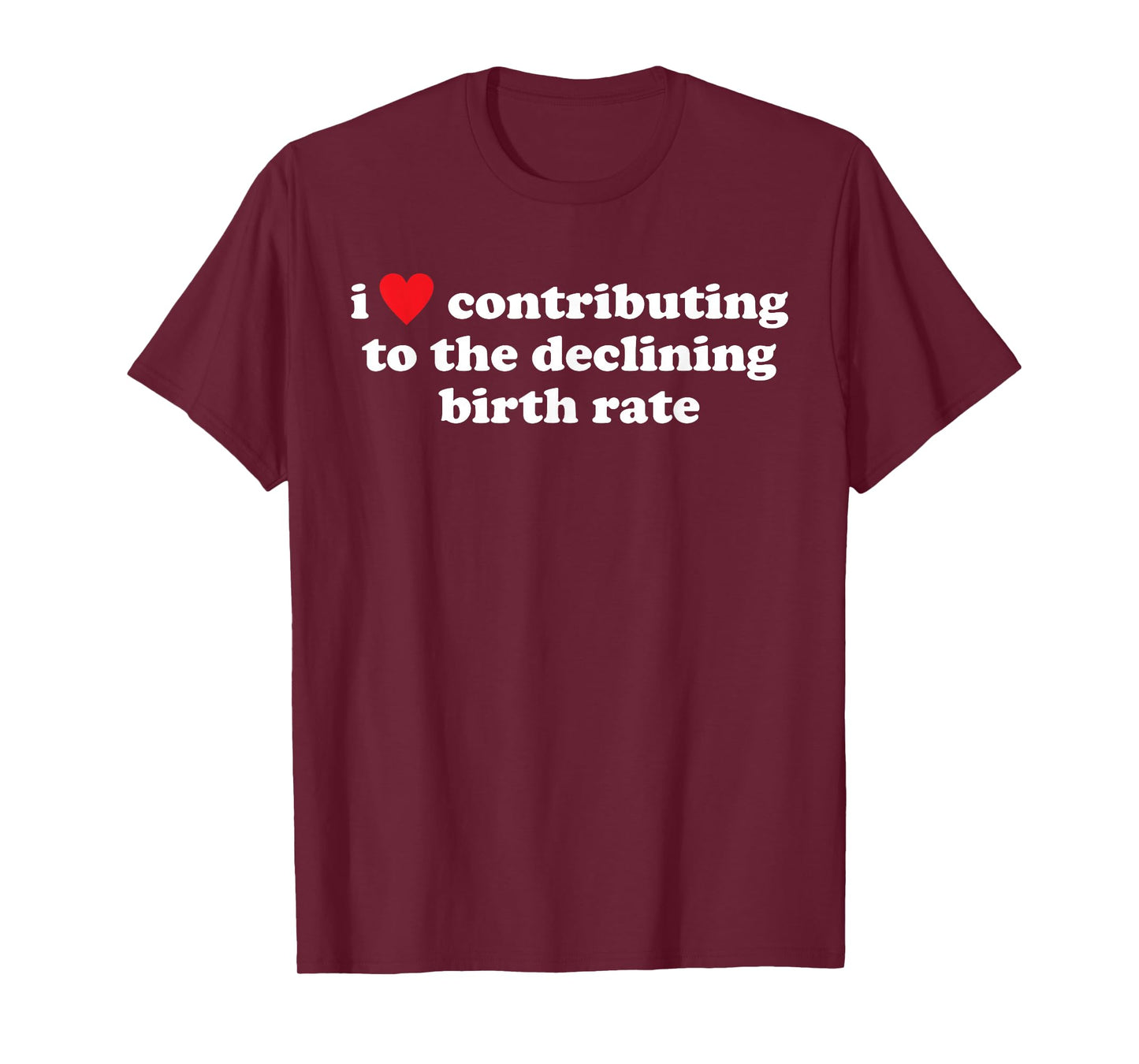 I Love Contributing to The Declining Birth Rate Funny Quote T-Shirt